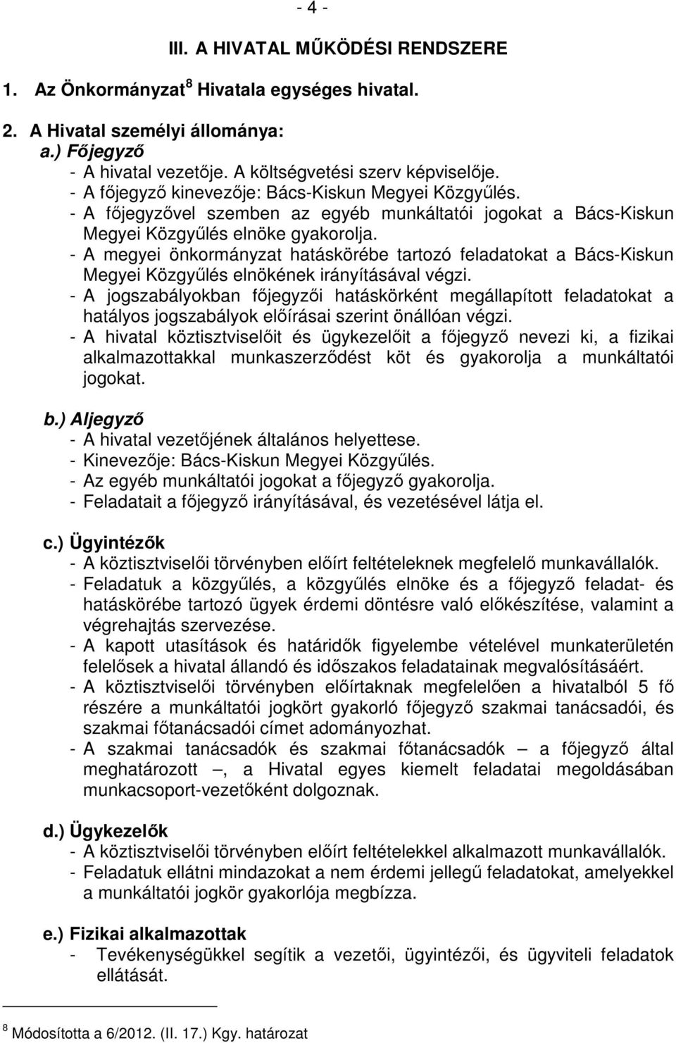 - A megyei önkormányzat hatáskörébe tartozó feladatokat a Bács-Kiskun Megyei Közgyőlés elnökének irányításával végzi.