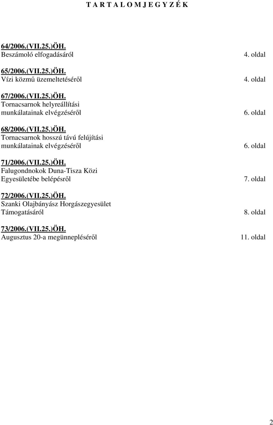 (VII.25.)ÖH. Szanki Olajbányász Horgászegyesület Támogatásáról 73/2006.(VII.25.)ÖH. Augusztus 20-a megünnepléséről 4. oldal 4. oldal 6.