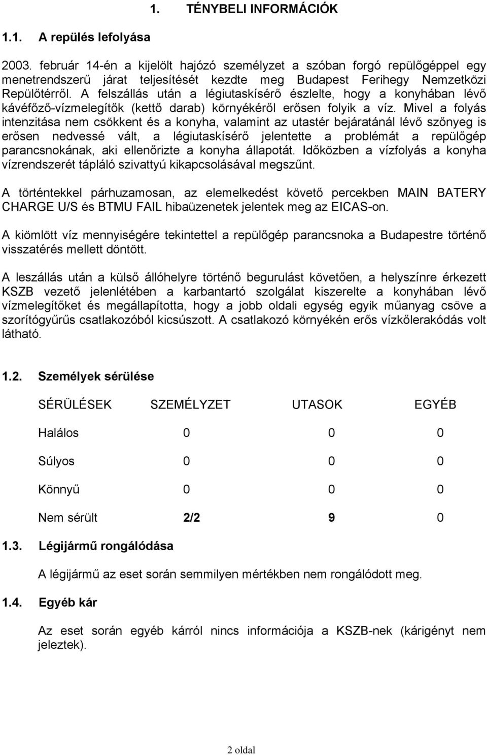 A felszállás után a légiutaskísérő észlelte, hogy a konyhában lévő kávéfőző-vízmelegítők (kettő darab) környékéről erősen folyik a víz.