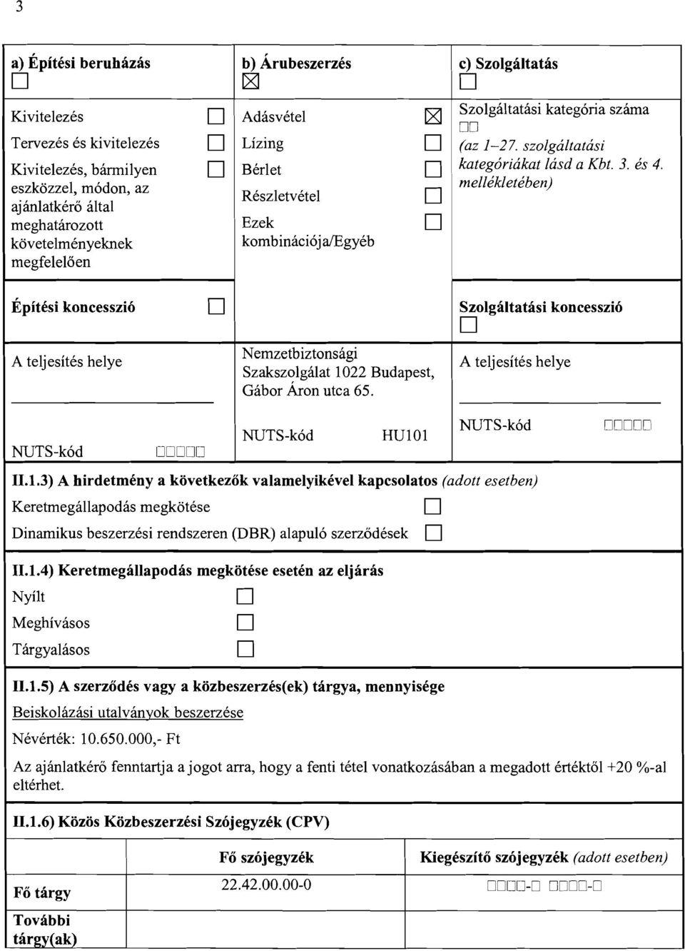 Kbt. 3. es 4. Epitesi koncesszio Szolgaltatast koncesszio A teljesites helye Nemzetbiztonsagi Szakszolgalat 1022 Budapest, Gabor Aron utca 65.