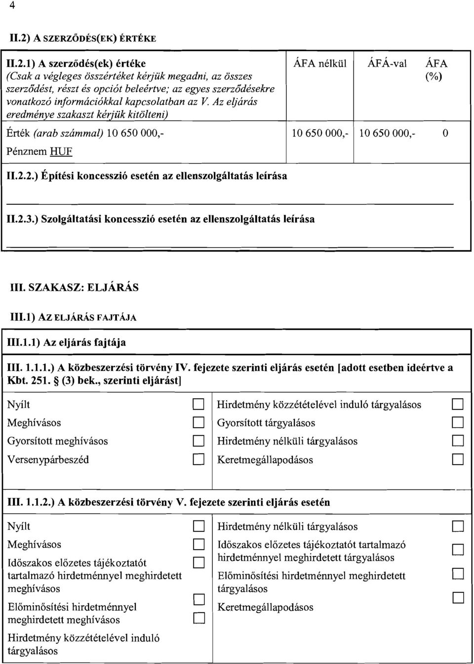 koncesszio eseten az ellenszolgaltatas leirasa 11.2.3.) Szolgaltatasi koncesszio eseten az ellenszolgaltatas Ieirasa III. SZAKASZ: ELJARAS 111.1) Az ELJARAs FAJTAJA 111.1.1) Az eljaras fajtaja III. 1.1.1.) A kozbeszerzesi torveny IV.