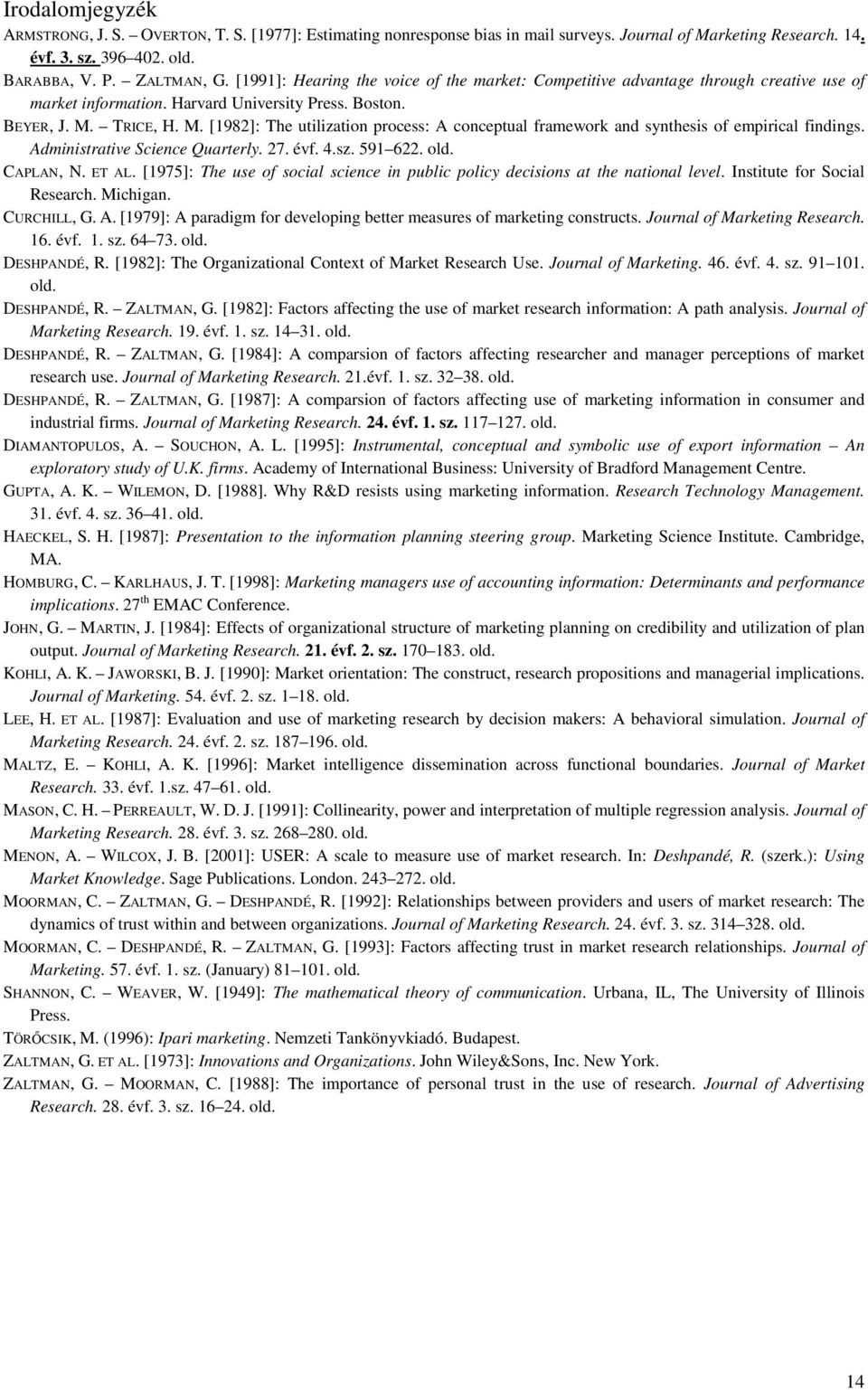 TRICE, H. M. [1982]: The utilization process: A conceptual framework and synthesis of empirical findings. Administrative Science Quarterly. 27. évf. 4.sz. 591 622. old. CAPLAN, N. ET AL.