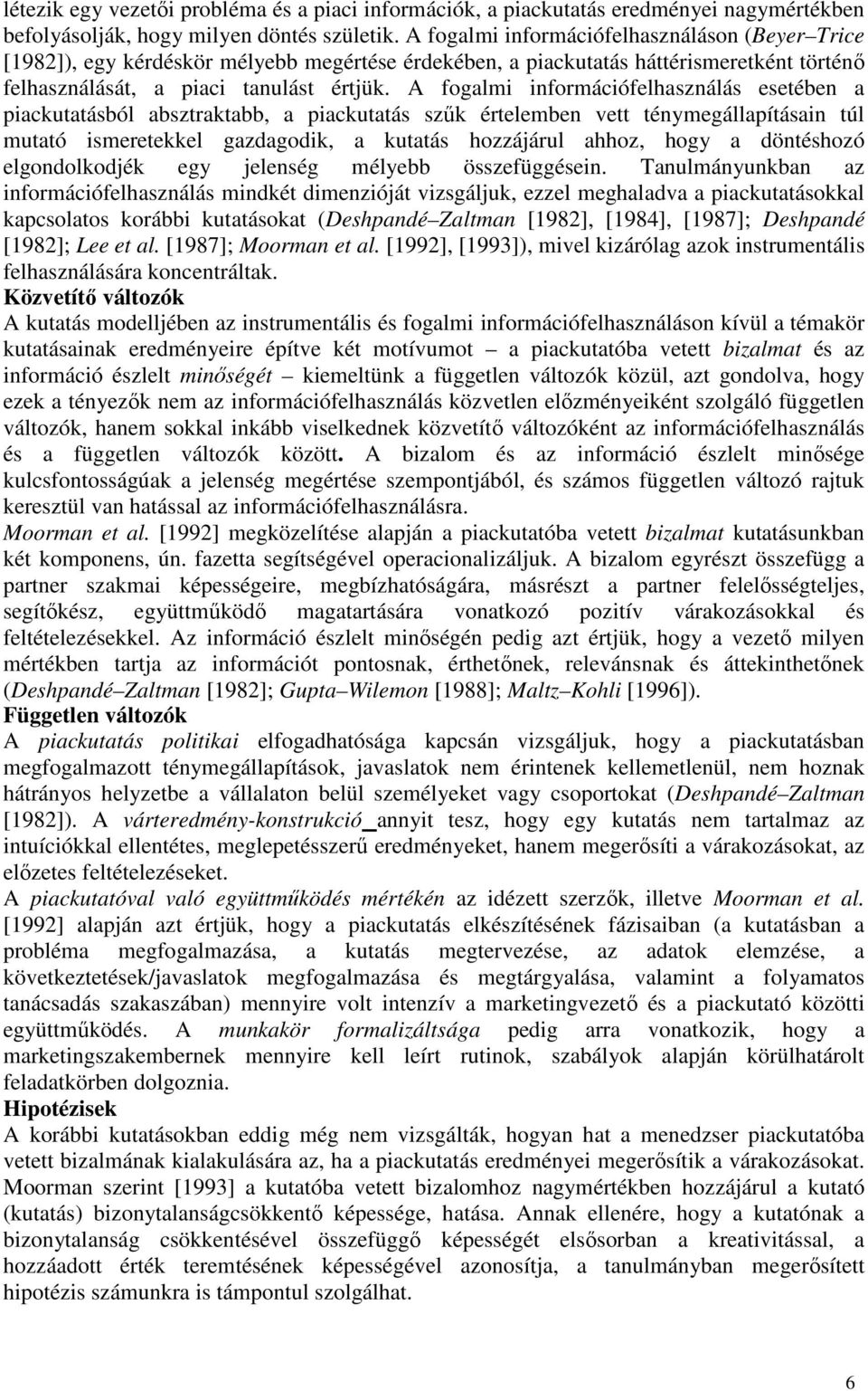 A fogalmi információfelhasználás esetében a piackutatásból absztraktabb, a piackutatás szűk értelemben vett ténymegállapításain túl mutató ismeretekkel gazdagodik, a kutatás hozzájárul ahhoz, hogy a