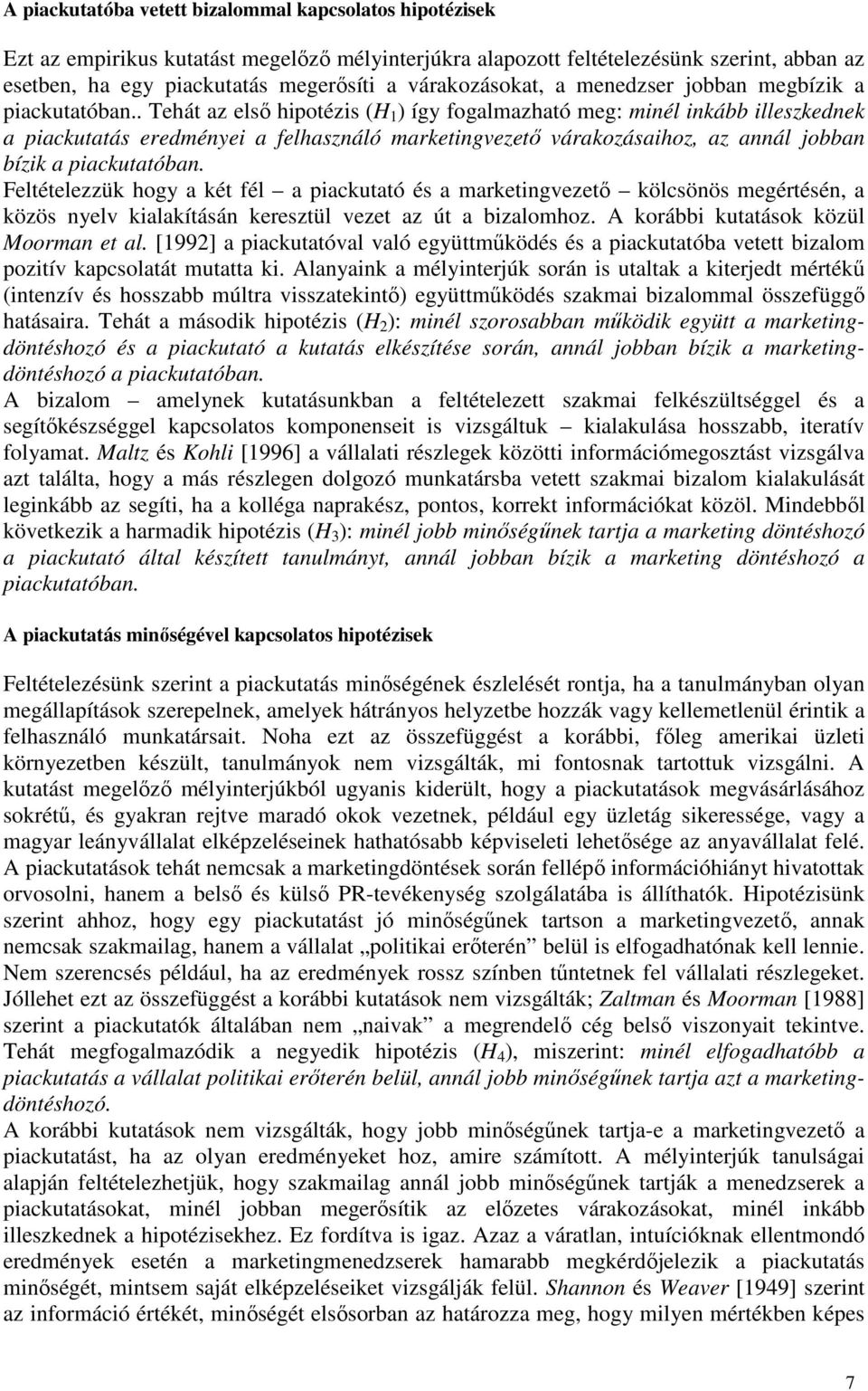 . Tehát az első hipotézis (H 1 ) így fogalmazható meg: minél inkább illeszkednek a piackutatás eredményei a felhasználó marketingvezető várakozásaihoz, az annál jobban bízik a piackutatóban.