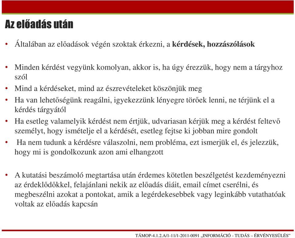 kérdést feltevő személyt, hogy ismételje el a kérdését, esetleg fejtse ki jobban mire gondolt Ha nem tudunk a kérdésre válaszolni, nem probléma, ezt ismerjük el, és jelezzük, hogy mi is gondolkozunk