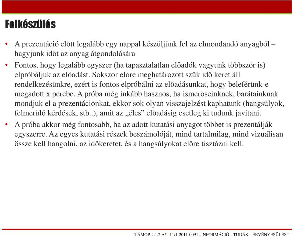 A próba még inkább hasznos, ha ismerőseinknek, barátainknak mondjuk el a prezentációnkat, ekkor sok olyan visszajelzést kaphatunk (hangsúlyok, felmerülő kérdések, stb.