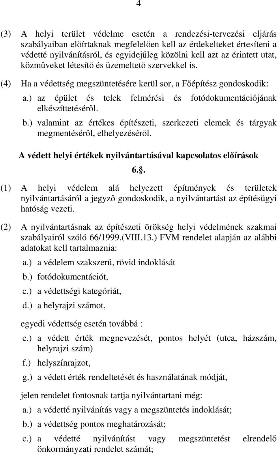 ) az épület és telek felmérési és fotódokumentációjának elkészíttetéséről. b.) valamint az értékes építészeti, szerkezeti elemek és tárgyak megmentéséről, elhelyezéséről.