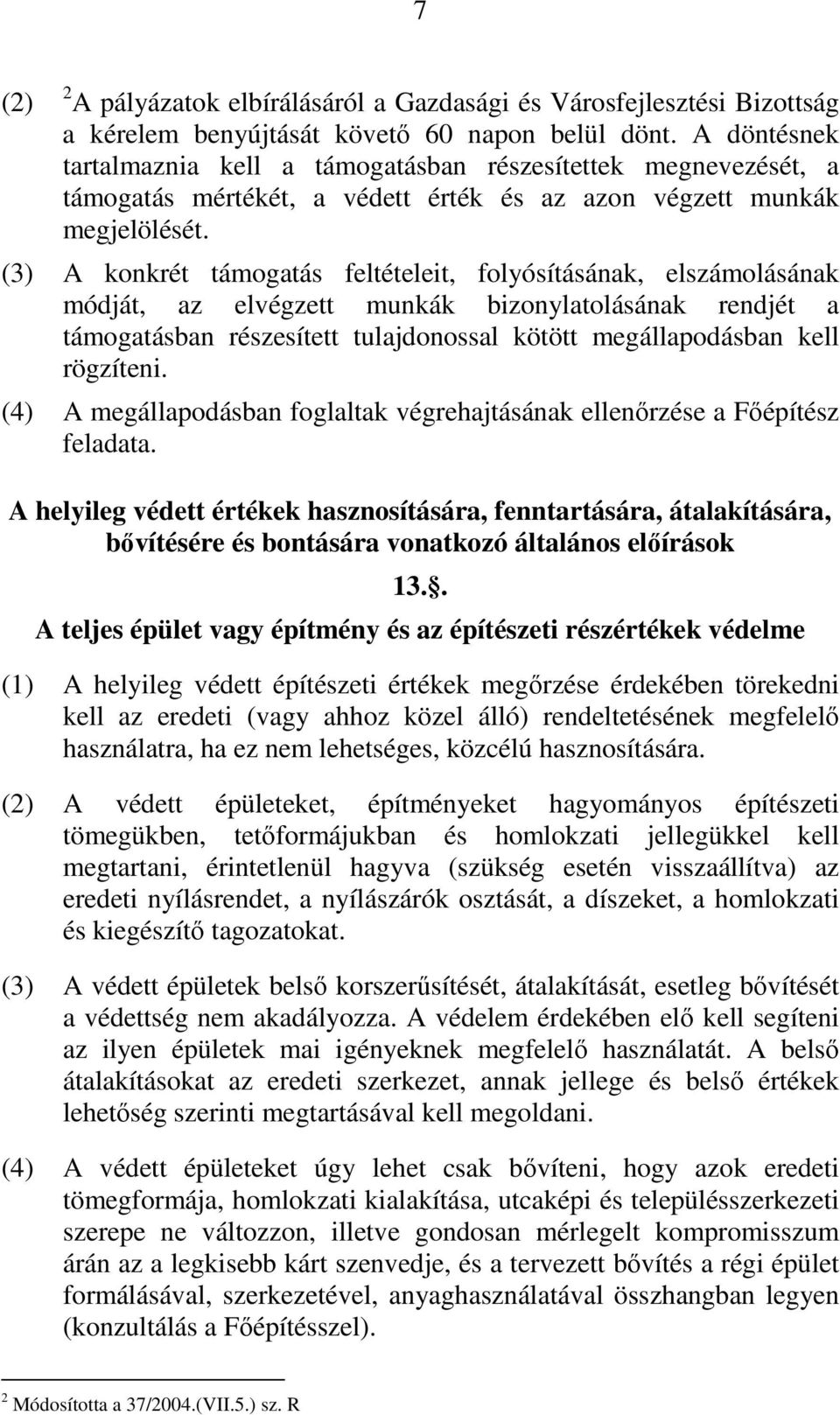 (3) A konkrét támogatás feltételeit, folyósításának, elszámolásának módját, az elvégzett munkák bizonylatolásának rendjét a támogatásban részesített tulajdonossal kötött megállapodásban kell