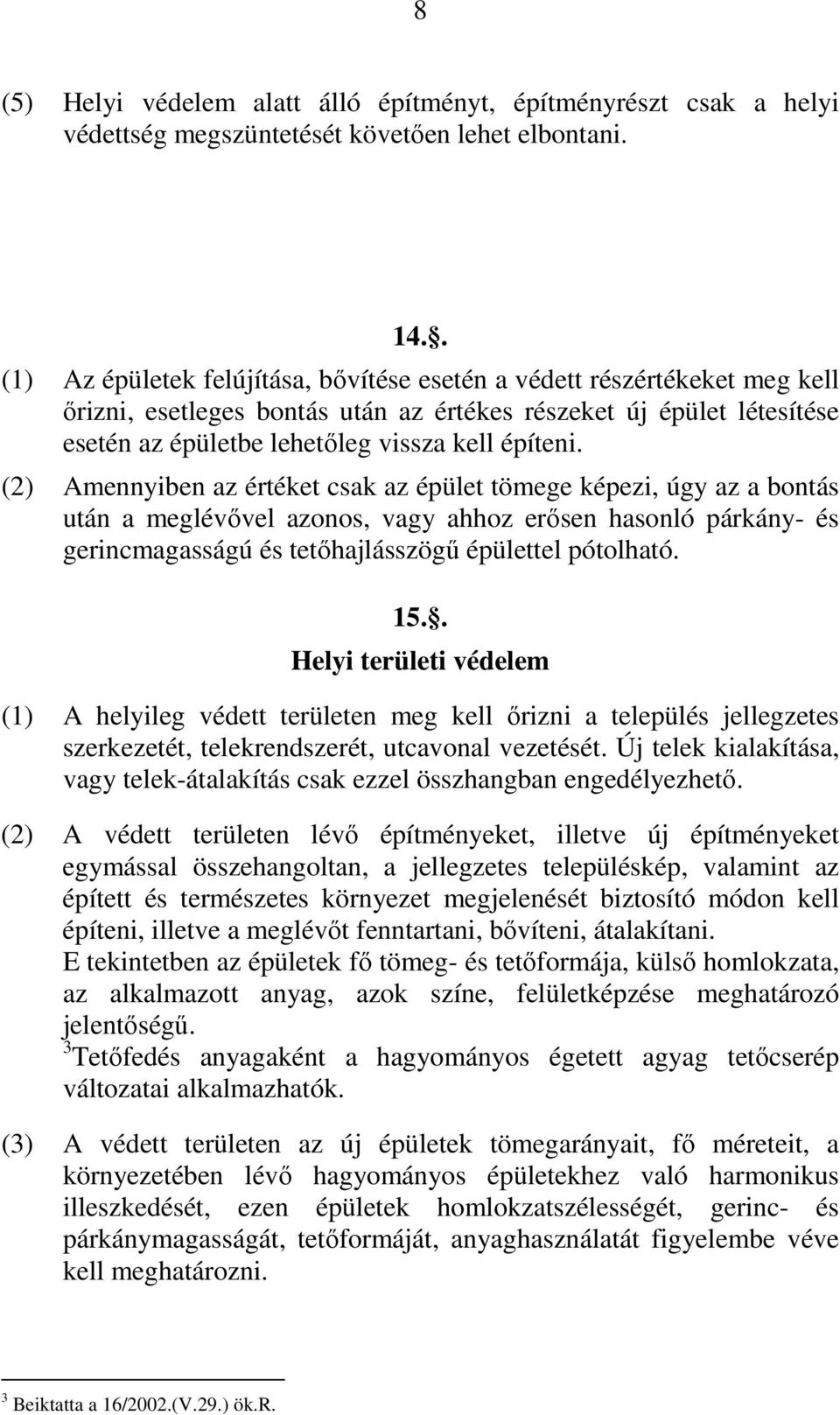 (2) Amennyiben az értéket csak az épület tömege képezi, úgy az a bontás után a meglévővel azonos, vagy ahhoz erősen hasonló párkány- és gerincmagasságú és tetőhajlásszögű épülettel pótolható. 15.