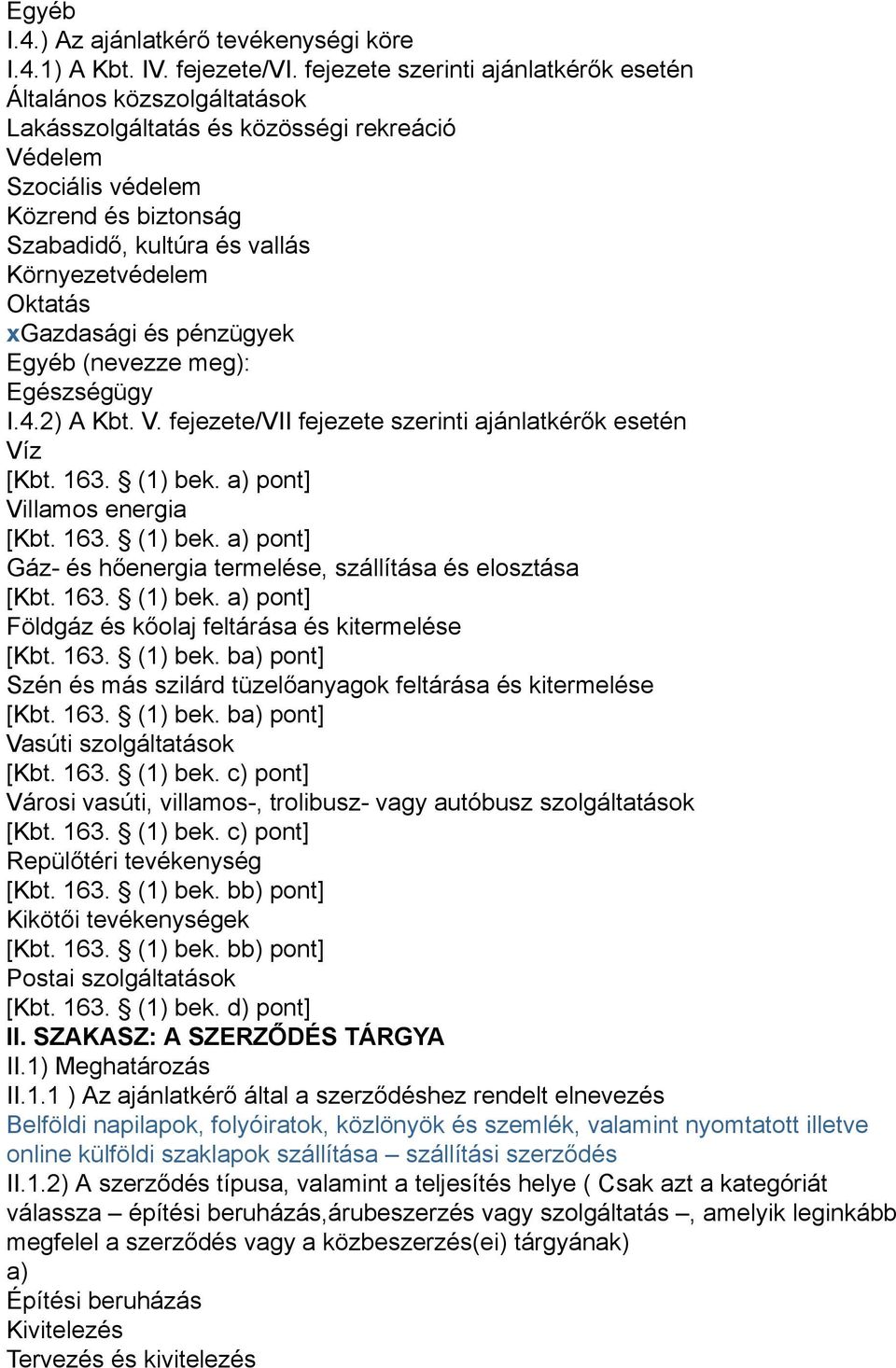 Oktatás xgazdasági és pénzügyek Egyéb (nevezze meg): Egészségügy I.4.2) A Kbt. V. fejezete/vii fejezete szerinti ajánlatkérők esetén Víz [Kbt. 163. (1) bek.