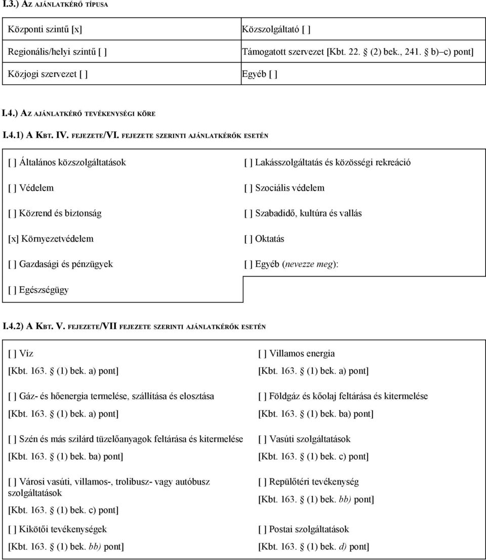 FEJEZETE SZERINTI AJÁNLATKÉRŐK ESETÉN [ ] Általános közszolgáltatások [ ] Lakásszolgáltatás és közösségi rekreáció [ ] Védelem [ ] Szociális védelem [ ] Közrend és biztonság [ ] Szabadidő, kultúra és