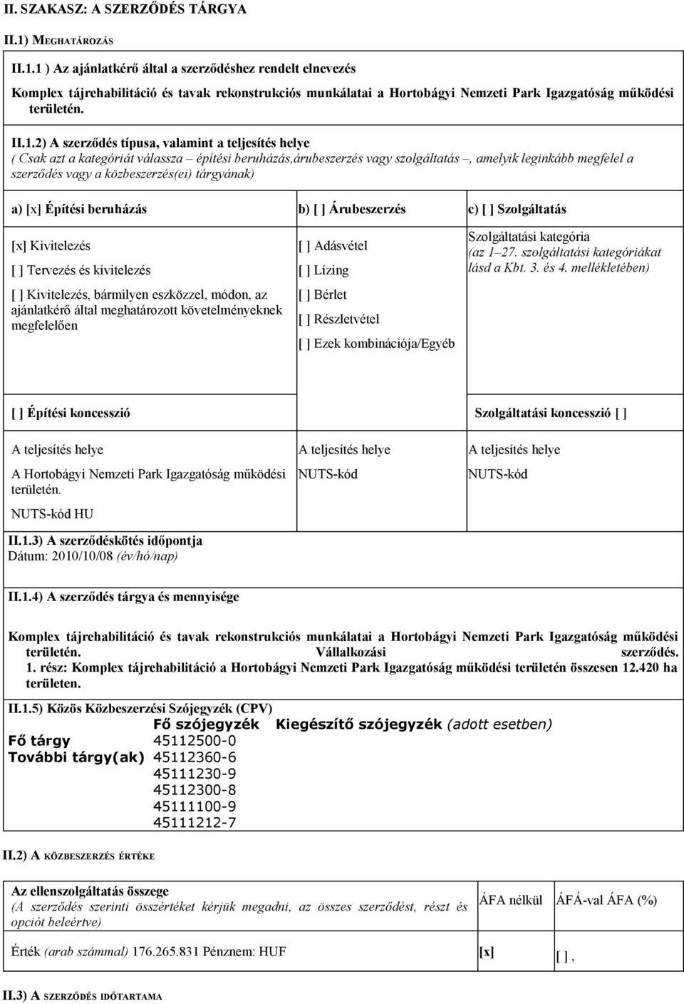 1 ) Az ajánlatkérő által a szerződéshez rendelt elnevezés Komplex tájrehabilitáció és tavak rekonstrukciós munkálatai a Hortobágyi Nemzeti Park Igazgatóság működési területén. II.1.2) A szerződés