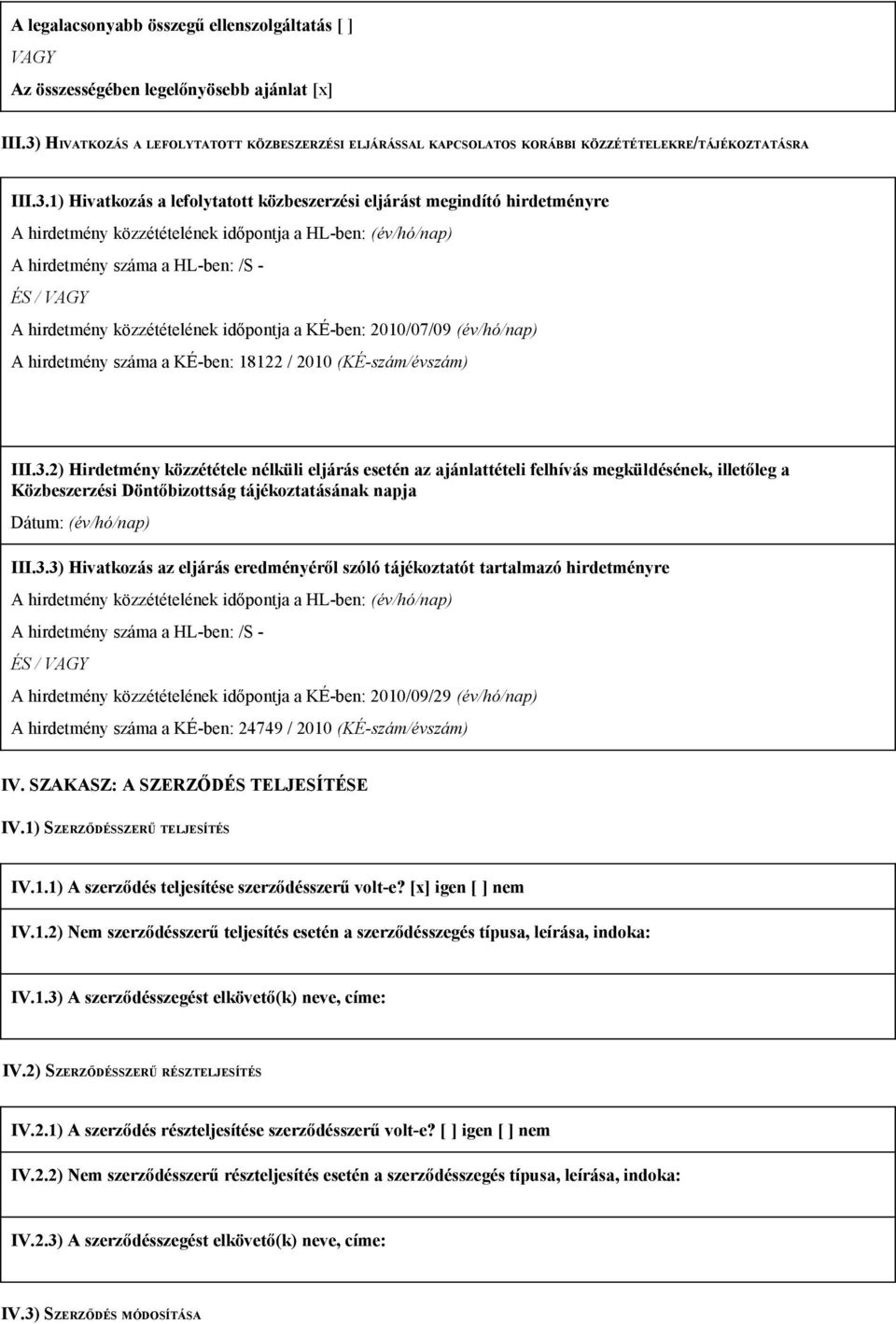 közzétételének időpontja a HL-ben: (év/hó/nap) A hirdetmény száma a HL-ben: /S - ÉS / VAGY A hirdetmény közzétételének időpontja a KÉ-ben: 2010/07/09 (év/hó/nap) A hirdetmény száma a KÉ-ben: 18122 /