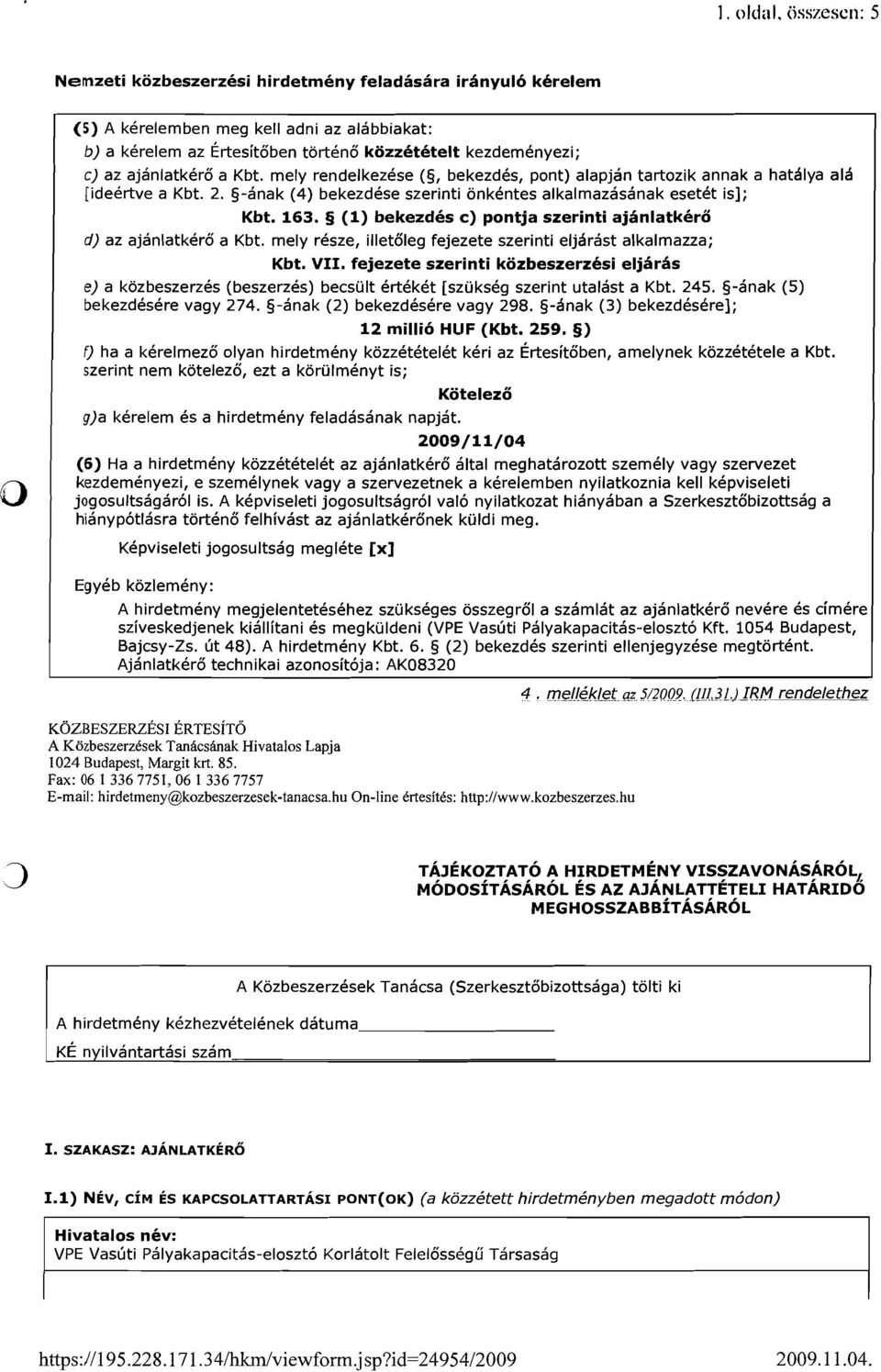 5 (1) bekezdes c) pontja szerinti ajdnlatkero d) az ajanlatkero a Kbt. mely resze, illetoleg fejezete szerinti elj6rast alkalmazza; Kbt. VII.