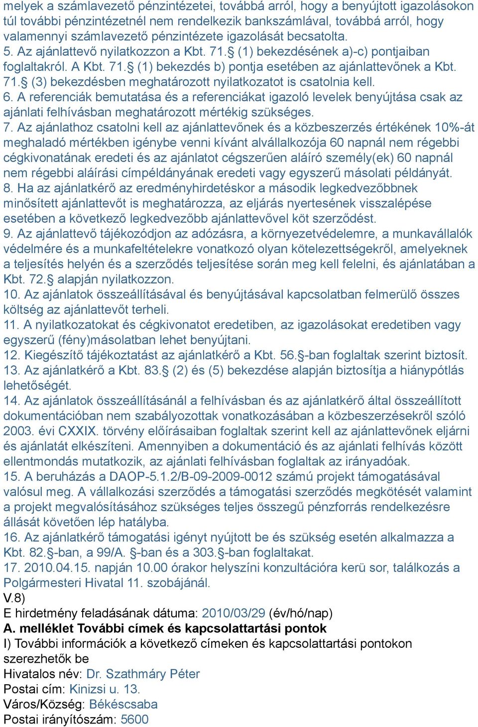 6. A referenciák bemutatása és a referenciákat igazoló levelek benyújtása csak az ajánlati felhívásban meghatározott mértékig szükséges. 7.