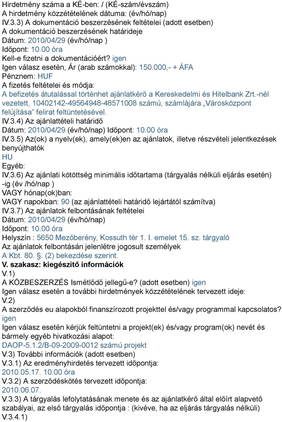 igen Igen válasz esetén, Ár (arab számokkal): 150.000,- + ÁFA Pénznem: HUF A fizetés feltételei és módja: A befizetés átutalással történhet ajánlatkérő a Kereskedelmi és Hitelbank Zrt.