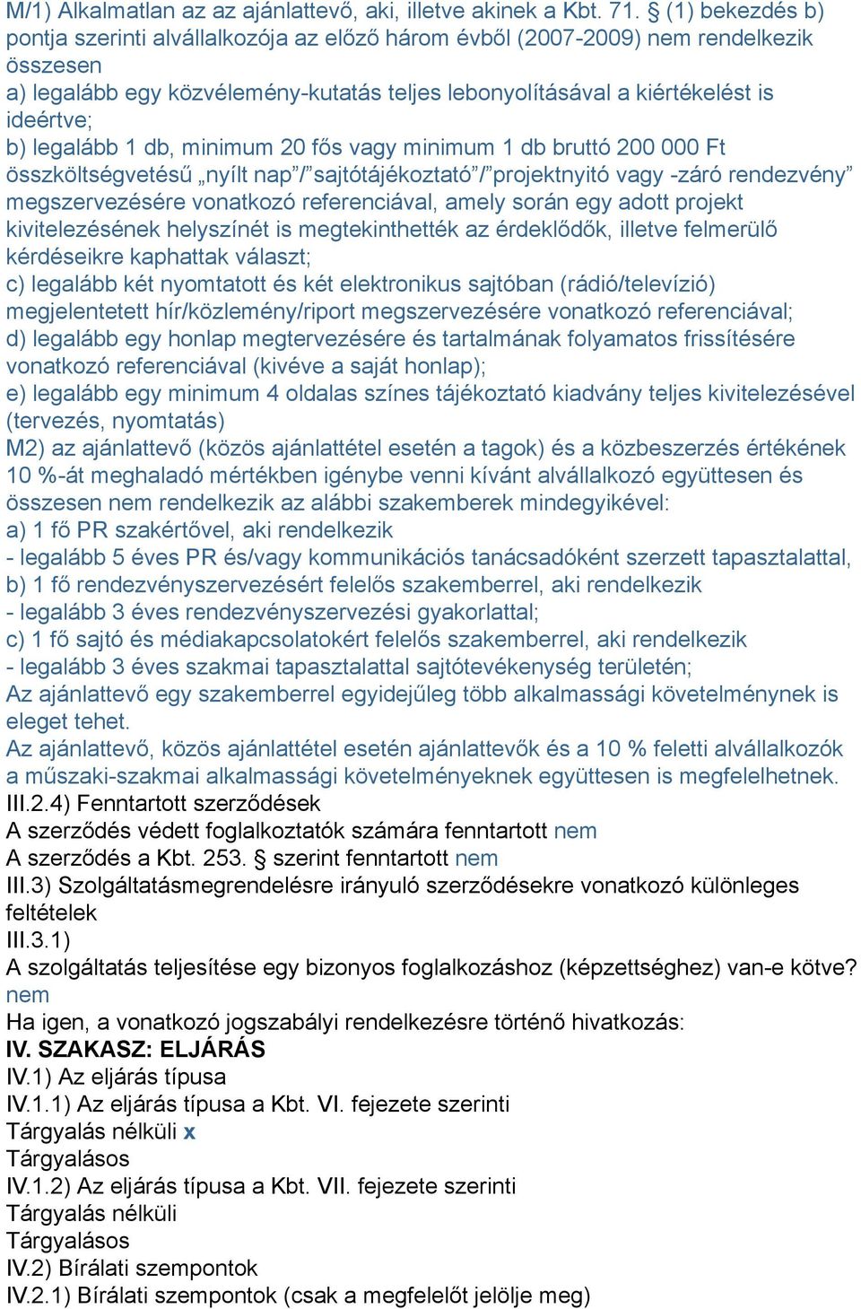 legalább 1 db, minimum 20 fős vagy minimum 1 db bruttó 200 000 Ft összköltségvetésű nyílt nap / sajtótájékoztató / projektnyitó vagy -záró rendezvény megszervezésére vonatkozó referenciával, amely