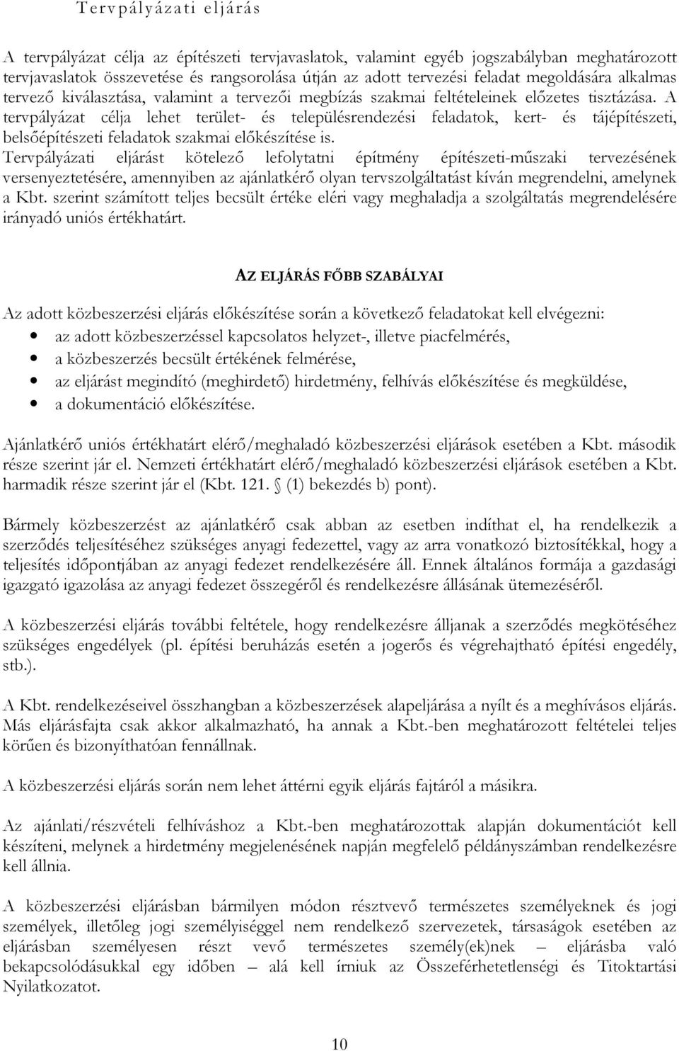 A tervpályázat célja lehet terület- és településrendezési feladatok, kert- és tájépítészeti, belsőépítészeti feladatok szakmai előkészítése is.