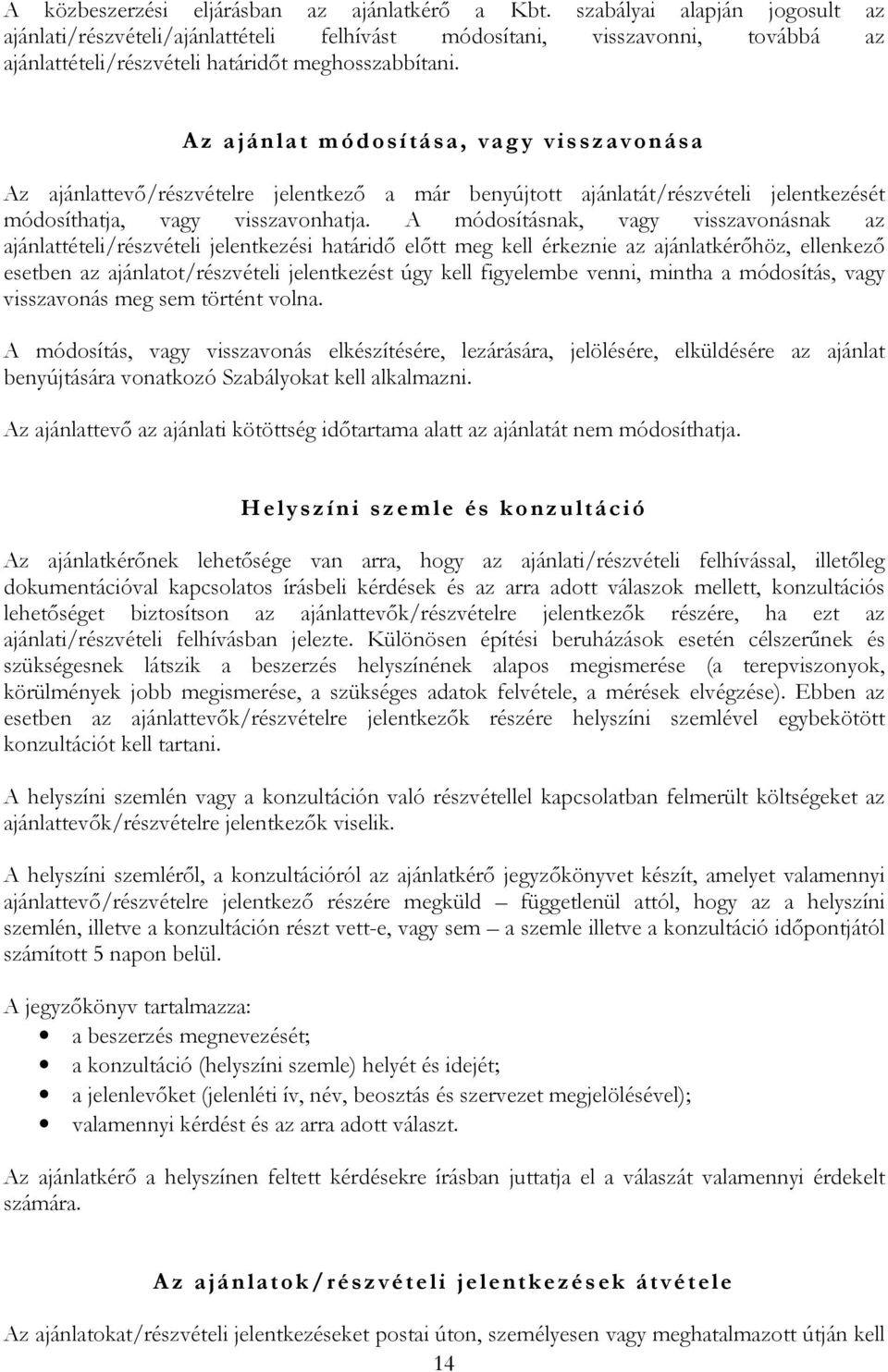 A z ajánlat m ódos í tá sa, v agy vis szavonás a Az ajánlattevő/részvételre jelentkező a már benyújtott ajánlatát/részvételi jelentkezését módosíthatja, vagy visszavonhatja.