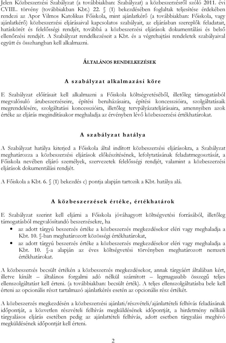 szabályait, az eljárásban szereplők feladatait, hatáskörét és felelősségi rendjét, továbbá a közbeszerzési eljárások dokumentálási és belső ellenőrzési rendjét. A Szabályzat rendelkezéseit a Kbt.