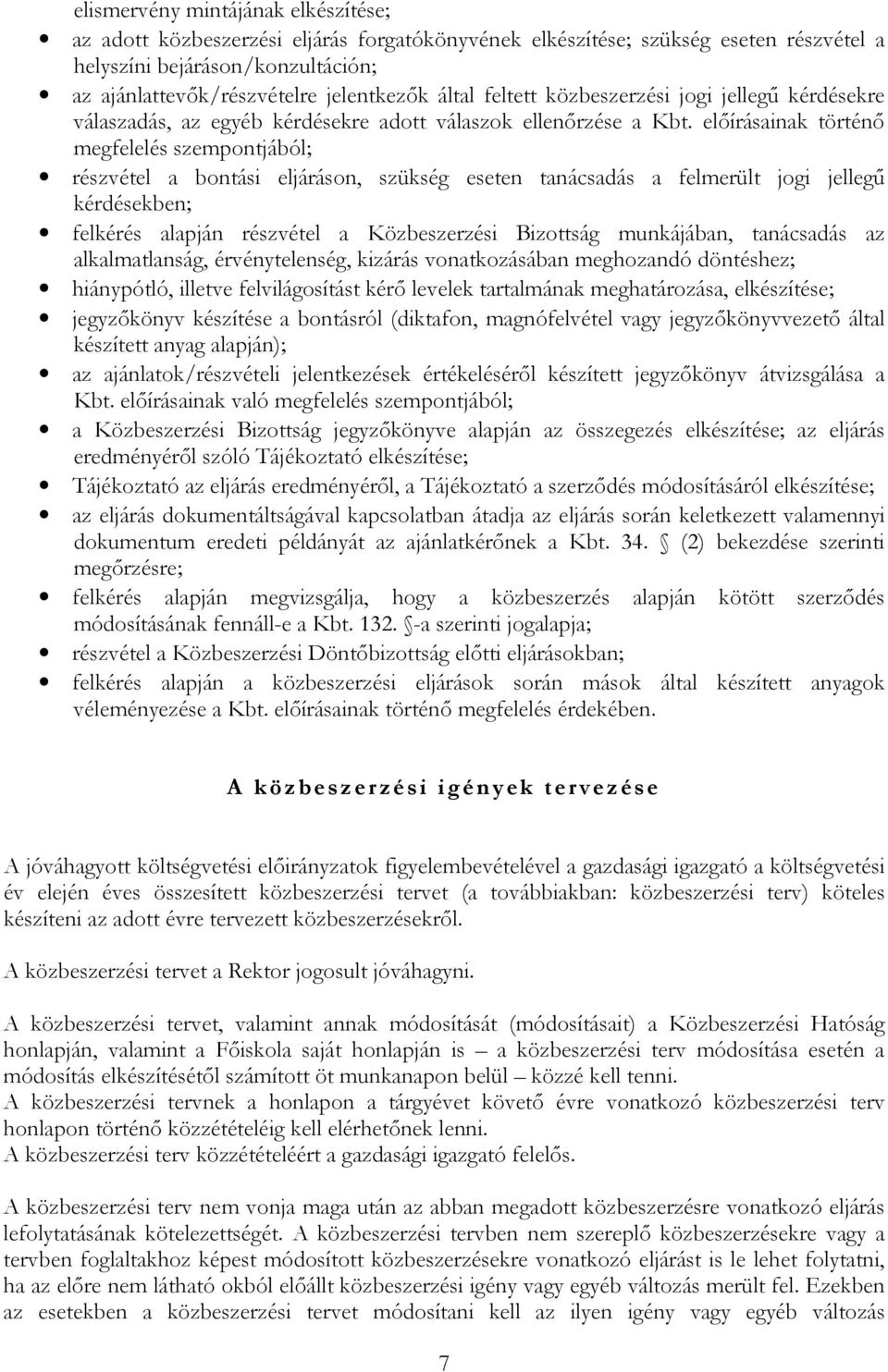 előírásainak történő megfelelés szempontjából; részvétel a bontási eljáráson, szükség eseten tanácsadás a felmerült jogi jellegű kérdésekben; felkérés alapján részvétel a Közbeszerzési Bizottság