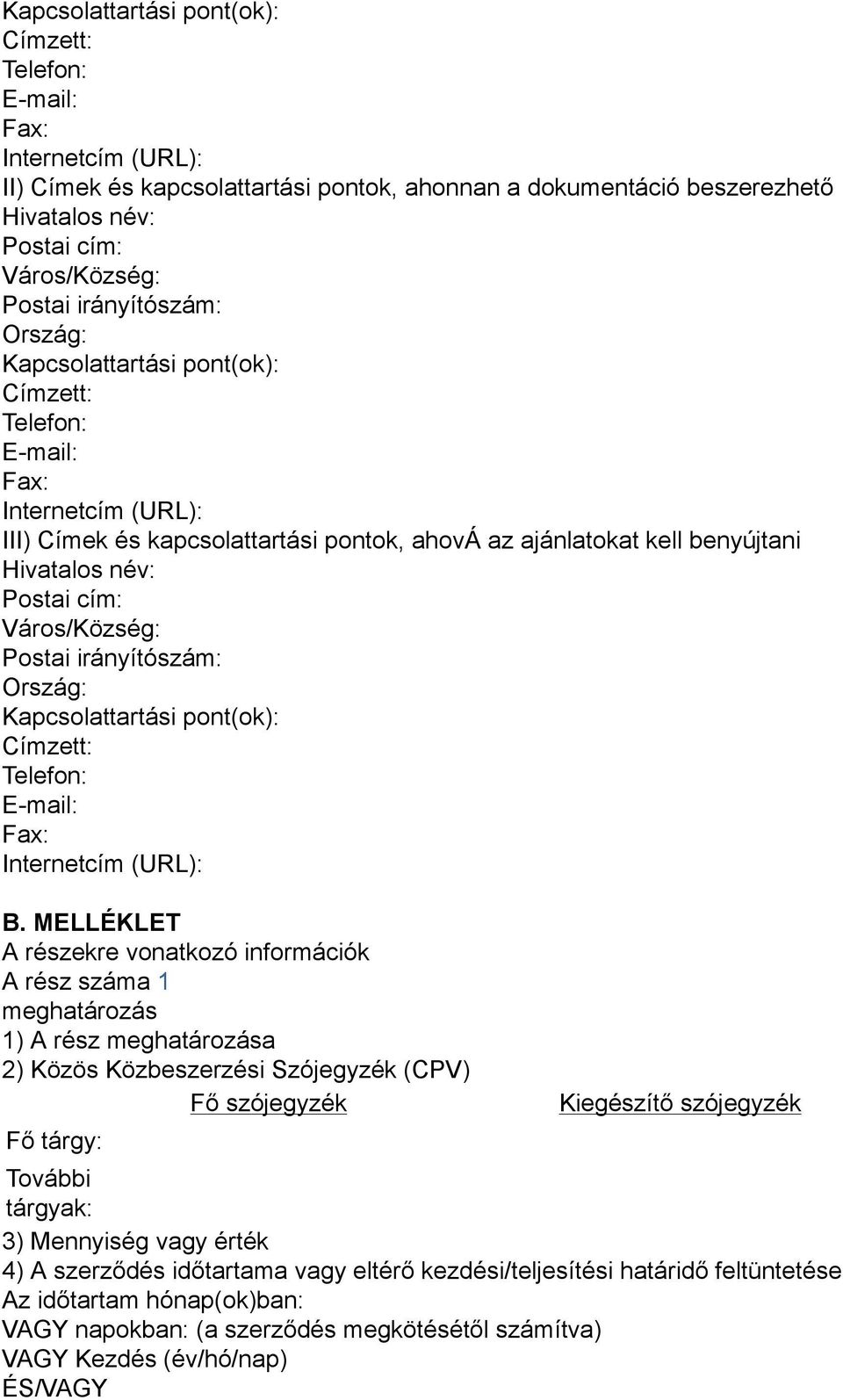 cím: Város/Község: Postai irányítószám: Ország: Kapcsolattartási pont(ok): Címzett: Telefon: E-mail: Fax: Internetcím (URL): B.