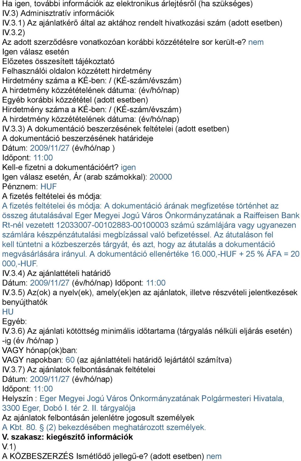 korábbi közzététel (adott esetben) Hirdetmény száma a KÉ-ben: / (KÉ-szám/évszám) A hirdetmény közzétételének dátuma: (év/hó/nap) IV.3.