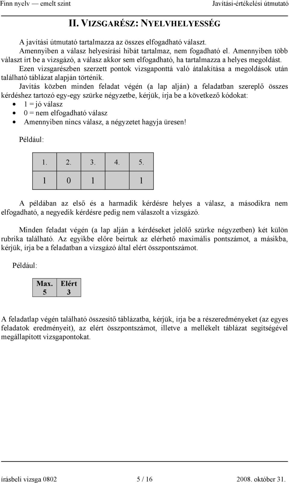 Ezen vizsgarészben szerzett pontok vizsgaponttá való átalakítása a megoldások után található táblázat alapján történik.