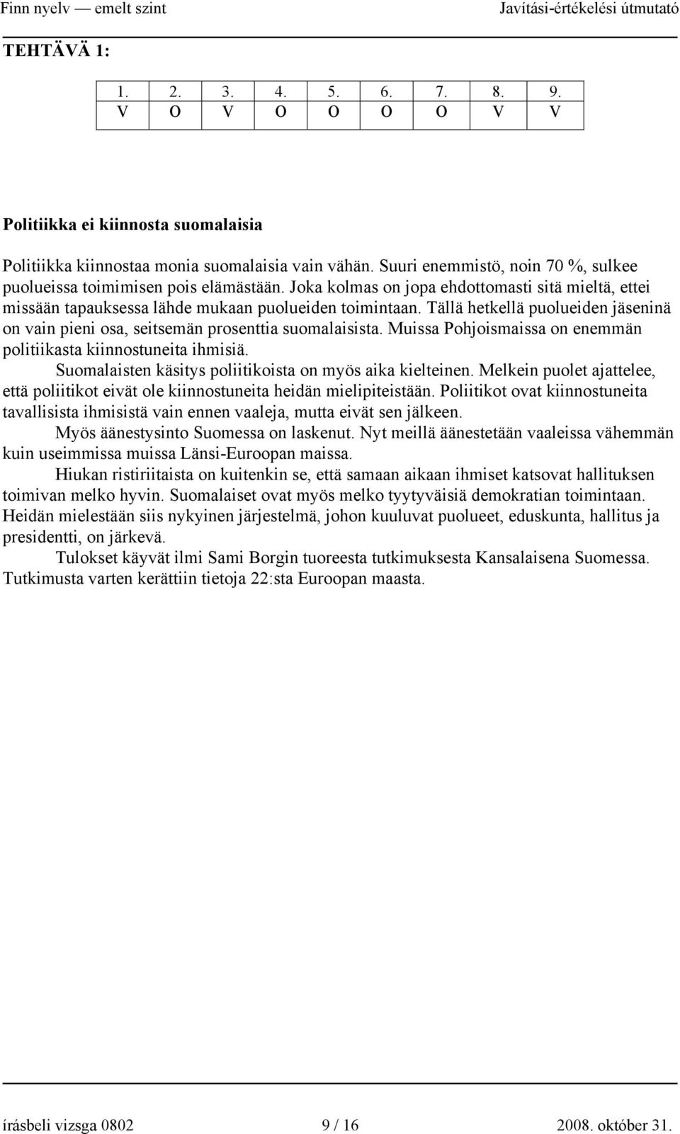 Tällä hetkellä puolueiden jäseninä on vain pieni osa, seitsemän prosenttia suomalaisista. Muissa Pohjoismaissa on enemmän politiikasta kiinnostuneita ihmisiä.