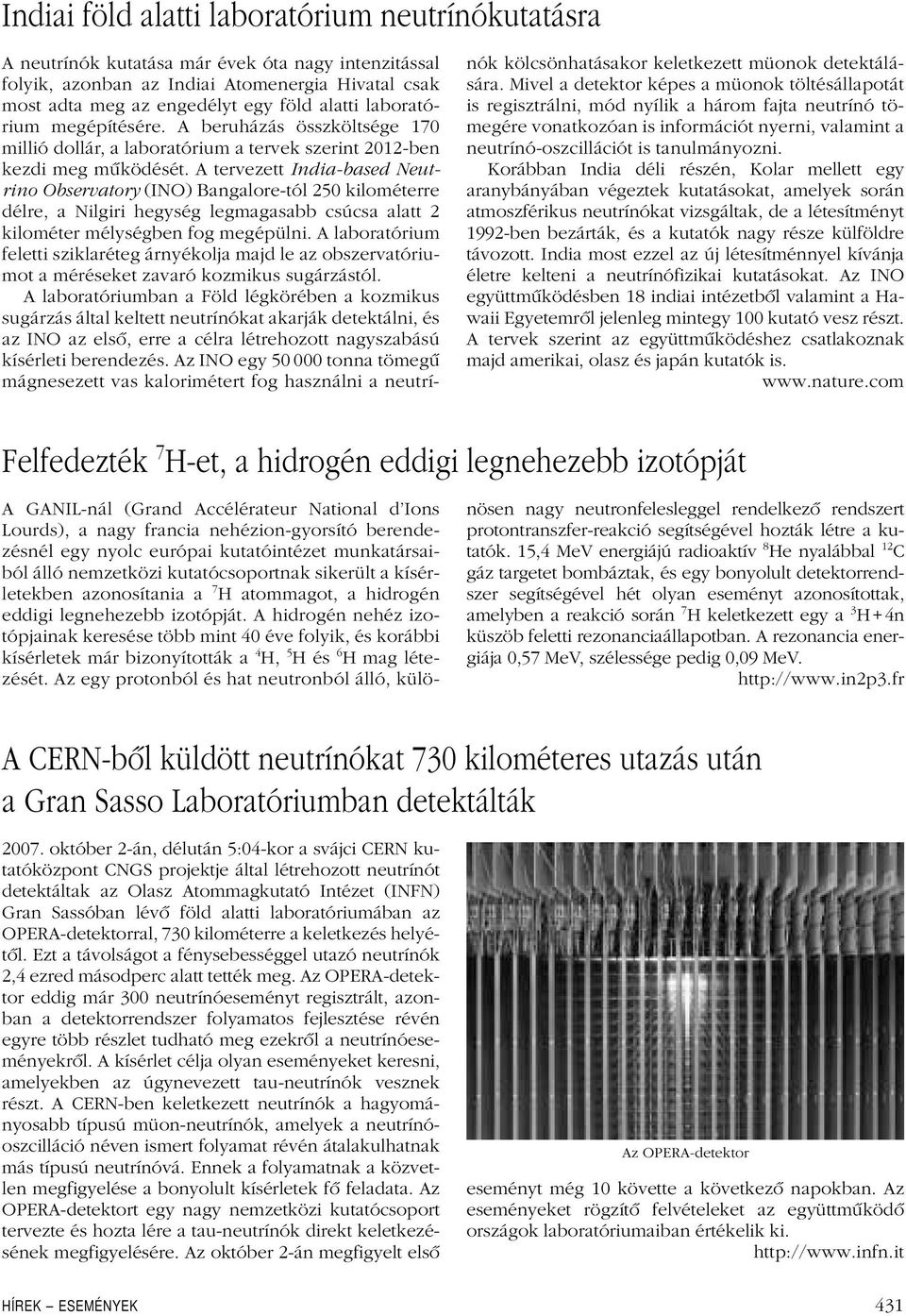 A tervezett India-based Neutrino Observatory (INO) Bangalore-tól 250 kilométerre délre, a Nilgiri hegység legmagasabb csúcsa alatt 2 kilométer mélységben fog megépülni.