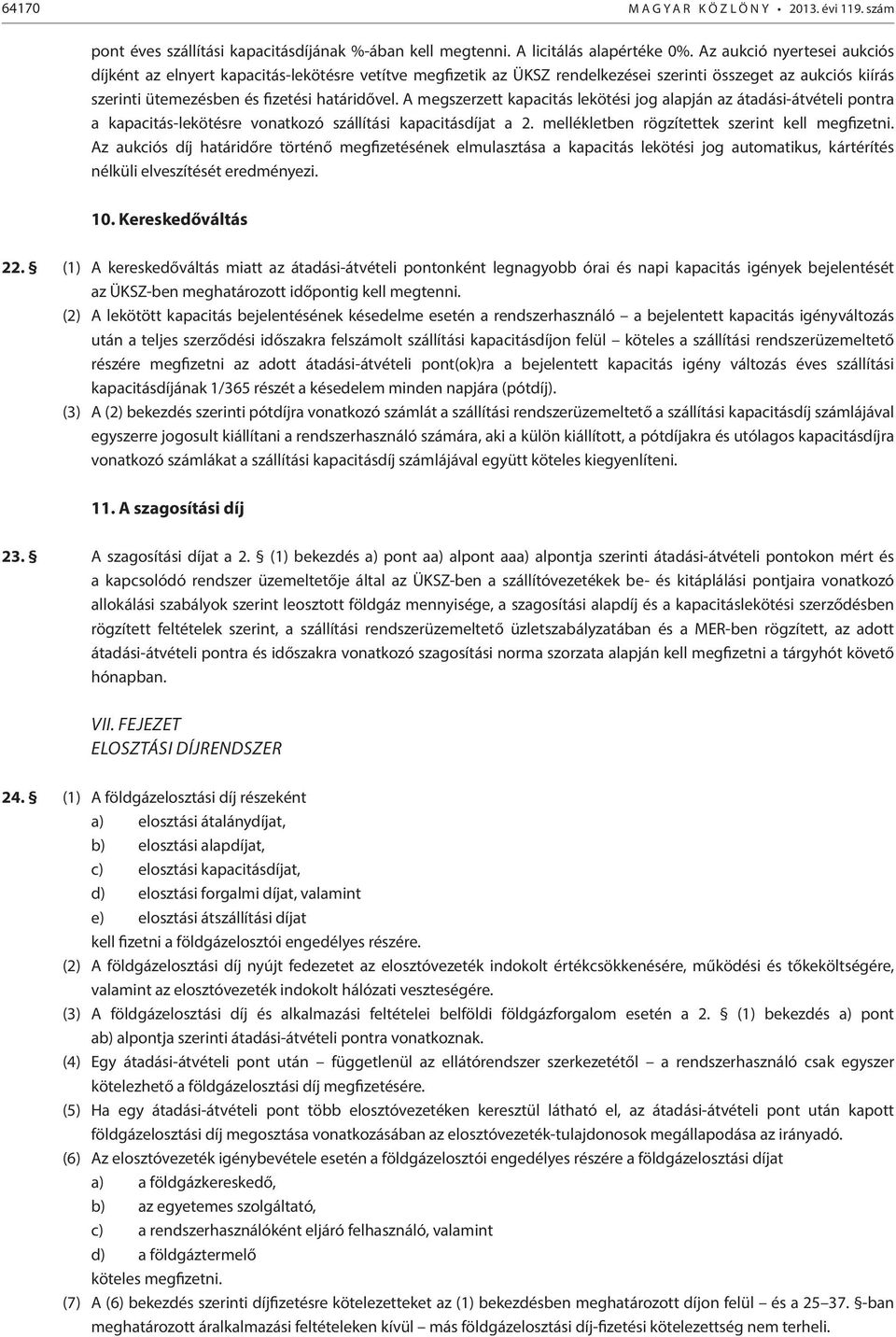 A megszerzett kapacitás lekötési jog alapján az átadási-átvételi pontra a kapacitás-lekötésre vonatkozó szállítási kapacitásdíjat a 2. mellékletben rögzítettek szerint kell megfizetni.