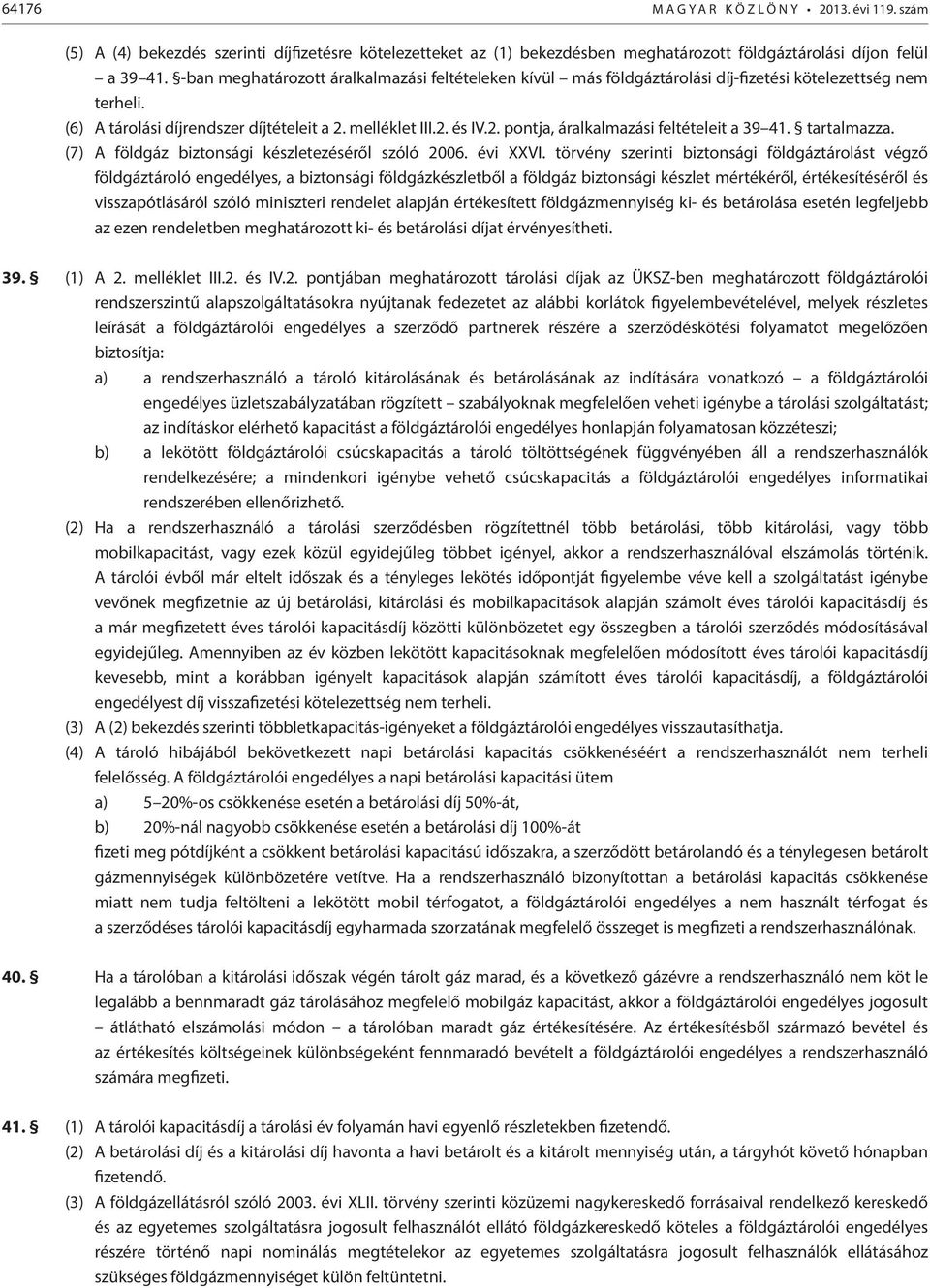 tartalmazza. (7) A földgáz biztonsági készletezéséről szóló 2006. évi XXVI.