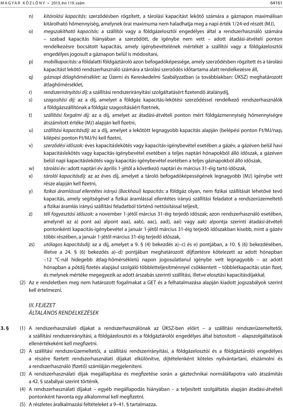 1/24-ed részét (MJ), o) megszakítható kapacitás: a szállítói vagy a földgázelosztói engedélyes által a rendszerhasználó számára szabad kapacitás hiányában a szerződött, de igénybe nem vett adott