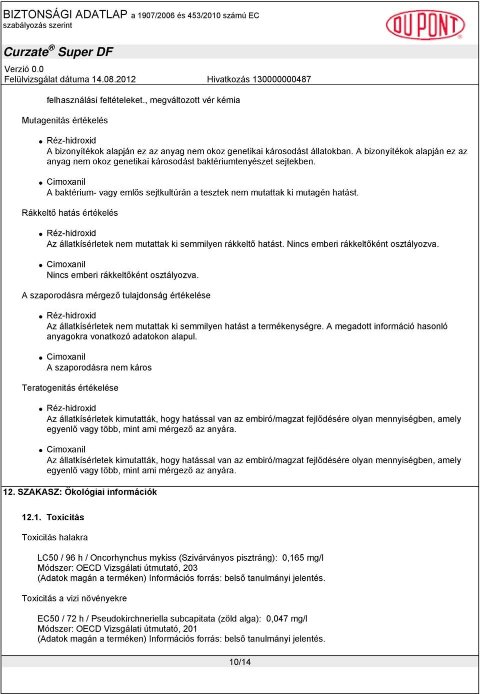 Rákkeltő hatás értékelés Réz-hidroxid Az állatkísérletek nem mutattak ki semmilyen rákkeltő hatást. Nincs emberi rákkeltőként osztályozva. Cimoxanil Nincs emberi rákkeltőként osztályozva.