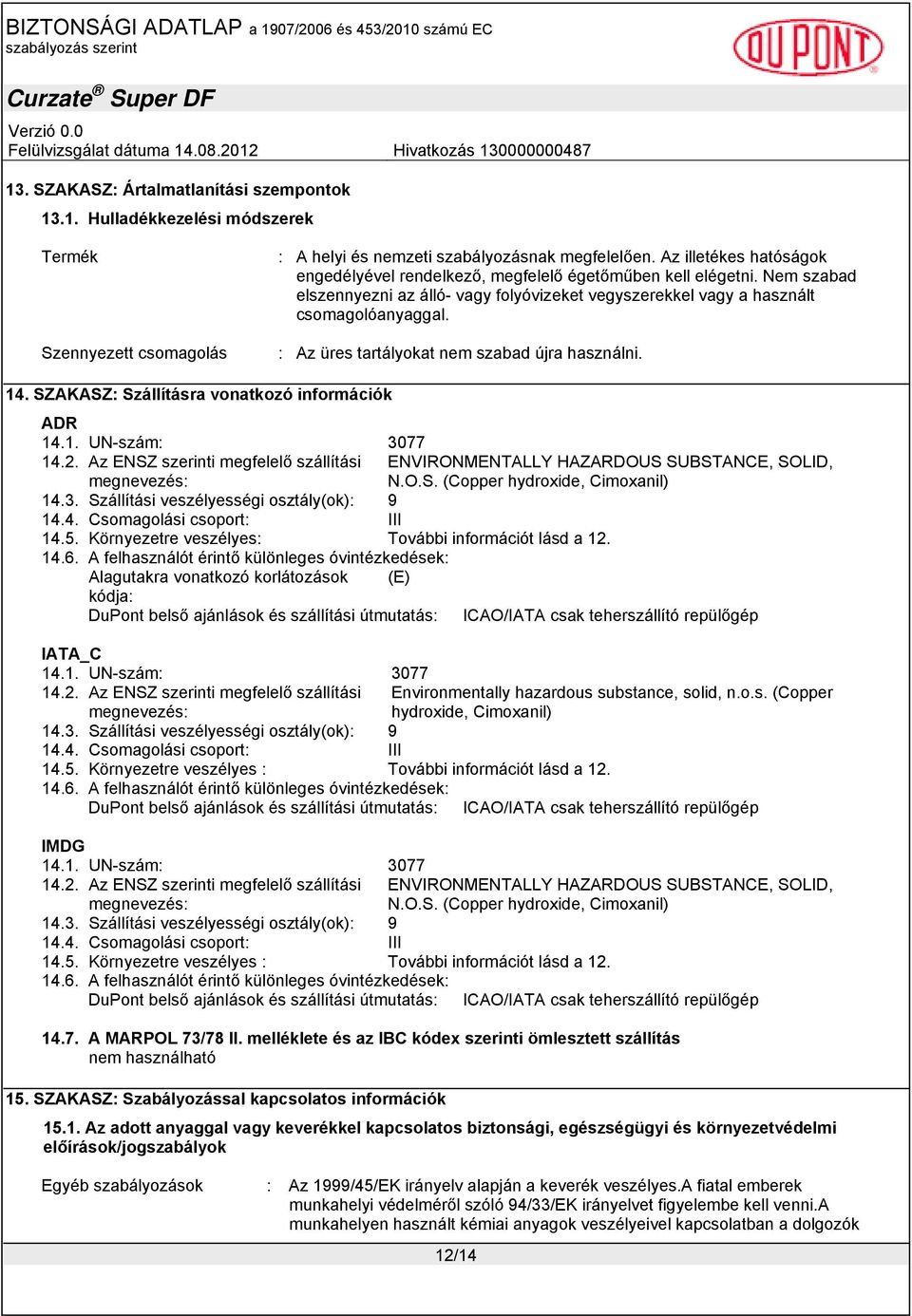 : Az üres tartályokat nem szabad újra használni. 14. SZAKASZ: Szállításra vonatkozó információk ADR 14.1. UN-szám: 3077 14.2.