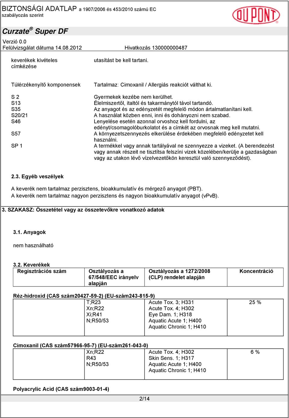 S46 Lenyelése esetén azonnal orvoshoz kell fordulni, az edényt/csomagolóburkolatot és a címkét az orvosnak meg kell mutatni.