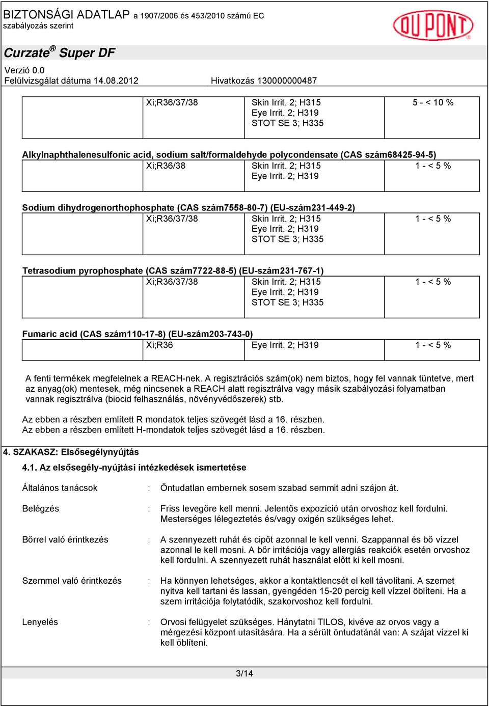2; H319 STOT SE 3; H335 1 - < 5 % Tetrasodium pyrophosphate (CAS szám7722-88-5) (EU-szám231-767-1) Xi;R36/37/38 Skin Irrit. 2; H315 Eye Irrit.