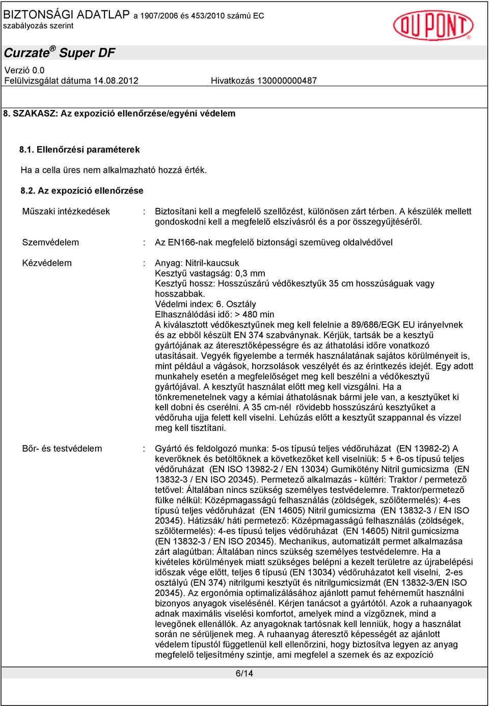 Szemvédelem : Az EN166-nak megfelelő biztonsági szemüveg oldalvédővel Kézvédelem : Anyag: Nitril-kaucsuk Kesztyű vastagság: 0,3 mm Kesztyű hossz: Hosszúszárú védőkesztyűk 35 cm hosszúságuak vagy