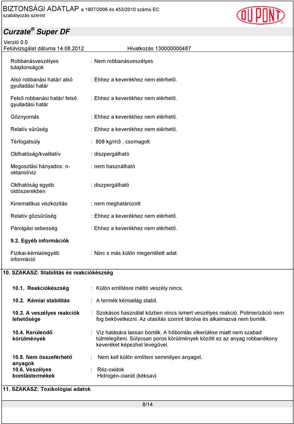 : diszpergálható : nem meghatározott 9.2. Egyéb információk Fizikai-kémiai/egyéb információ : Ninc s más külön megemlített adat. 10. SZAKASZ: Stabilitás és reakciókészség 10.1. Reakciókészség : Külön említésre méltó veszély nincs.