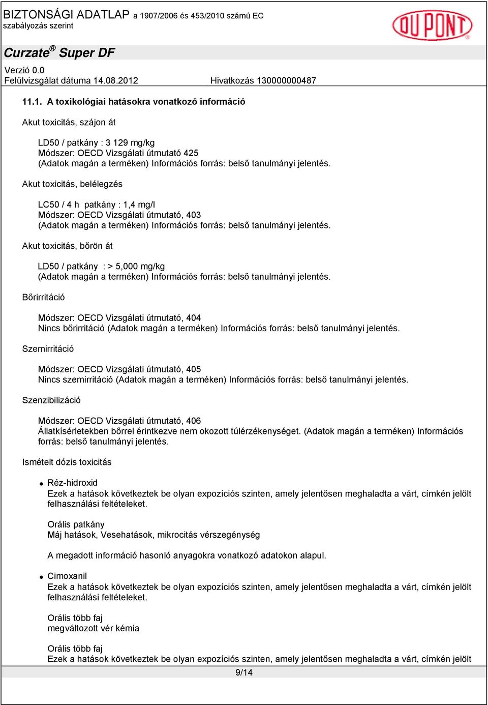 Akut toxicitás, bőrön át LD50 / patkány : > 5,000 mg/kg (Adatok magán a terméken) Információs forrás: belső tanulmányi jelentés.