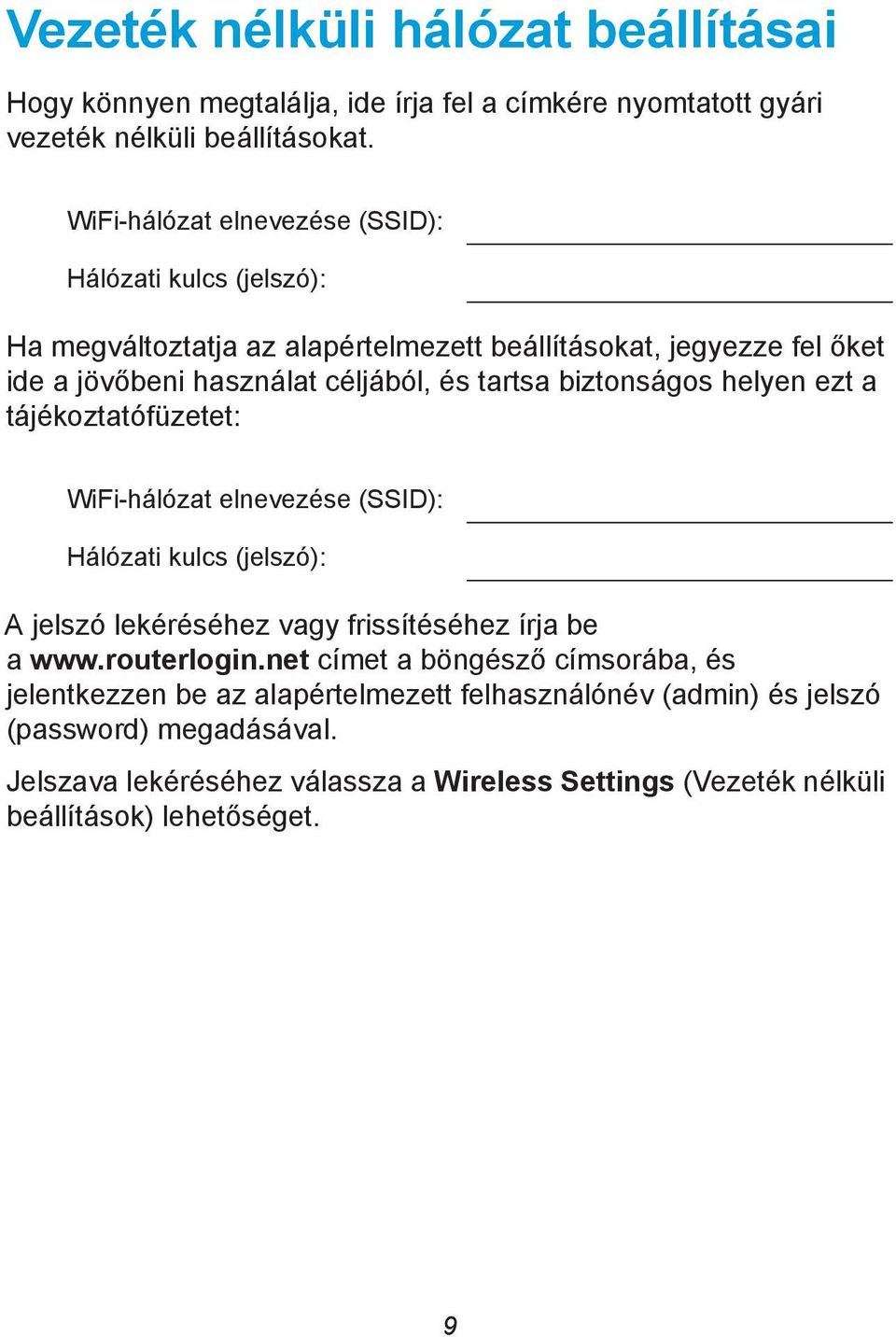 biztonságos helyen ezt a tájékoztatófüzetet: WiFi-hálózat elnevezése (SSID): Hálózati kulcs (jelszó): A jelszó lekéréséhez vagy frissítéséhez írja be a www.routerlogin.
