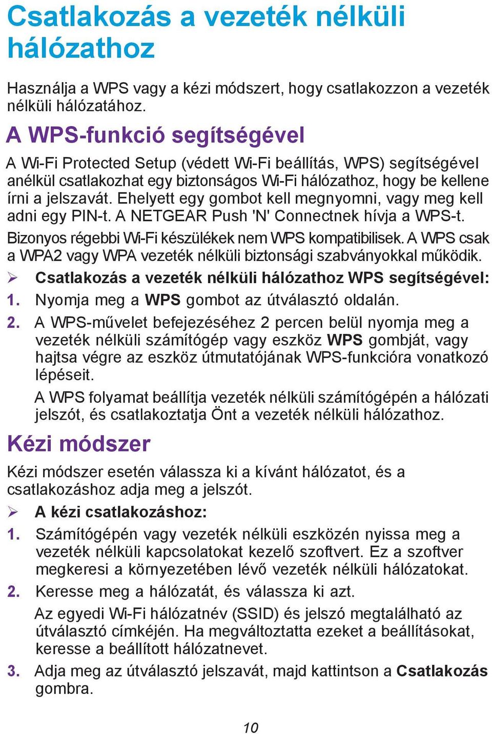 Ehelyett egy gombot kell megnyomni, vagy meg kell adni egy PIN-t. A NETGEAR Push 'N' Connectnek hívja a WPS-t. Bizonyos régebbi Wi-Fi készülékek nem WPS kompatibilisek.