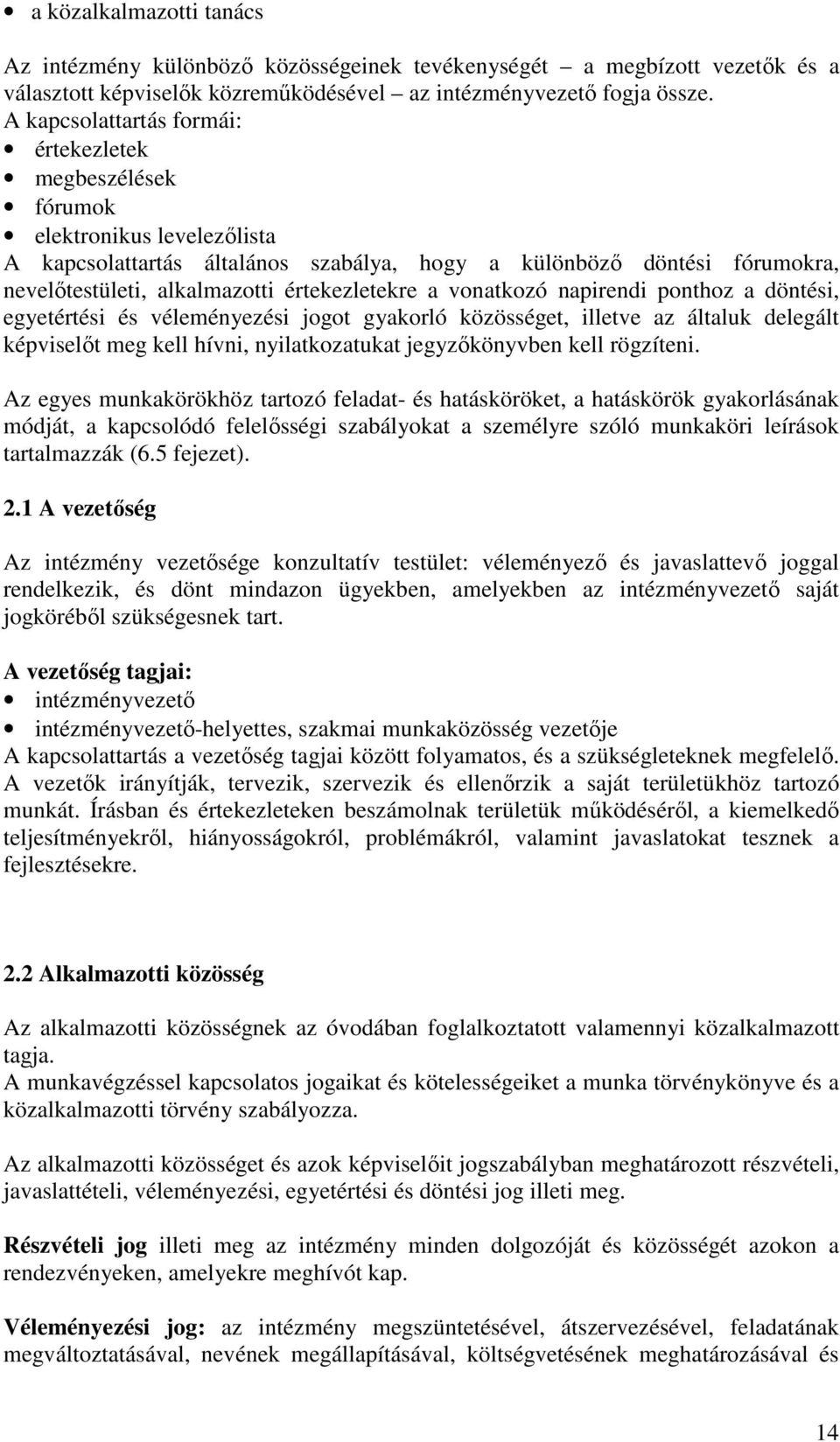 értekezletekre a vonatkozó napirendi ponthoz a döntési, egyetértési és véleményezési jogot gyakorló közösséget, illetve az általuk delegált képviselőt meg kell hívni, nyilatkozatukat jegyzőkönyvben