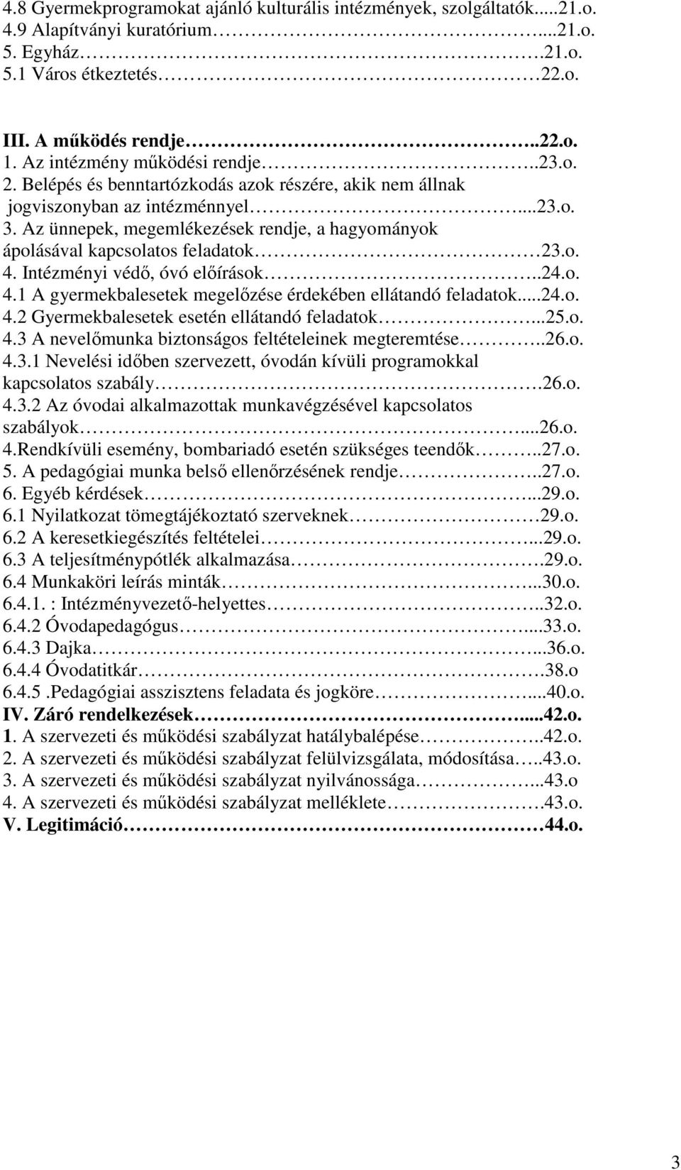 Az ünnepek, megemlékezések rendje, a hagyományok ápolásával kapcsolatos feladatok 23.o. 4. Intézményi védő, óvó előírások..24.o. 4.1 A gyermekbalesetek megelőzése érdekében ellátandó feladatok...24.o. 4.2 Gyermekbalesetek esetén ellátandó feladatok.