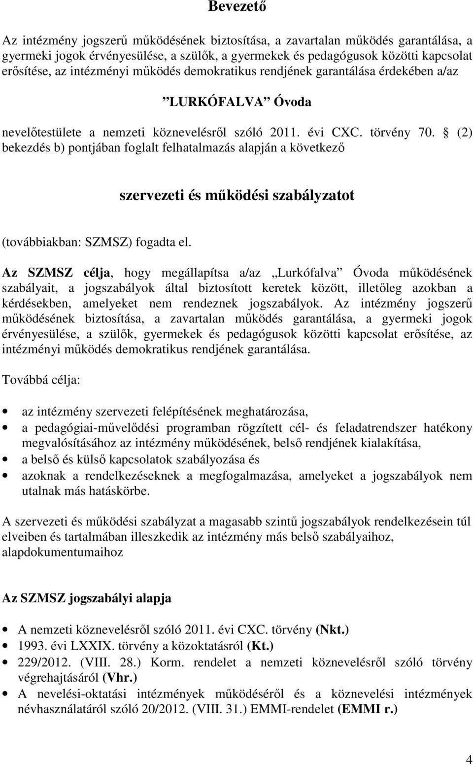 (2) bekezdés b) pontjában foglalt felhatalmazás alapján a következő szervezeti és működési szabályzatot (továbbiakban: SZMSZ) fogadta el.