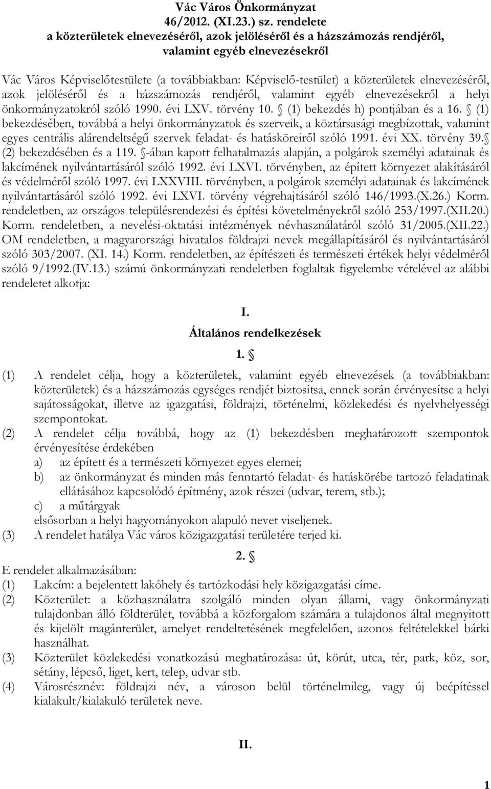 elnevezéséről, azok jelöléséről és a házszámozás rendjéről, valamint egyéb elnevezésekről a helyi önkormányzatokról szóló 1990. évi LXV. törvény 10. (1) bekezdés h) pontjában és a 16.