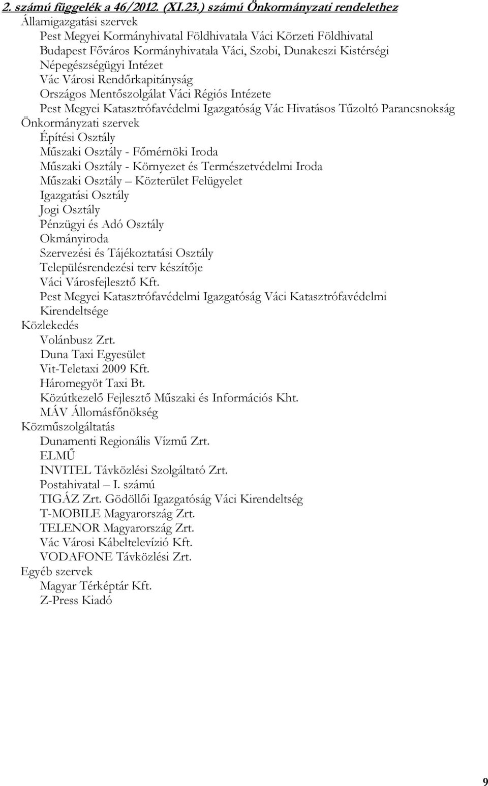 Népegészségügyi Intézet Vác Városi Rendőrkapitányság Országos Mentőszolgálat Váci Régiós Intézete Pest Megyei Katasztrófavédelmi Igazgatóság Vác Hivatásos Tűzoltó Parancsnokság Önkormányzati szervek