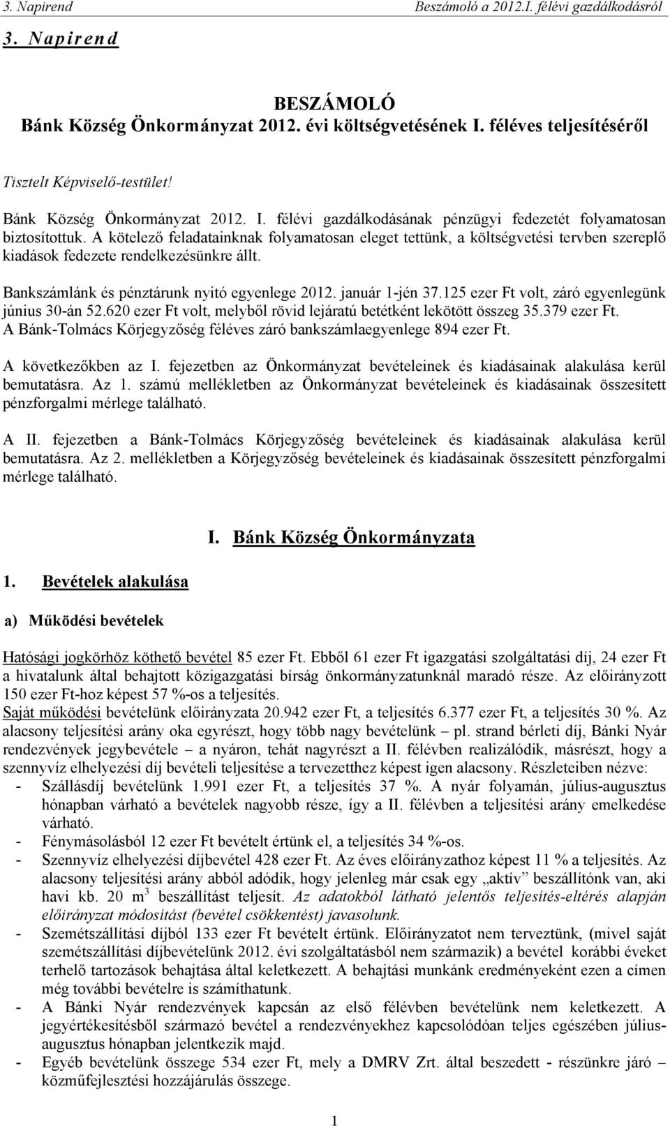 125 ezer Ft volt, záró egyenlegünk június 30-án 52.620 ezer Ft volt, melyből rövid lejáratú betétként lekötött összeg 35.379 ezer Ft.