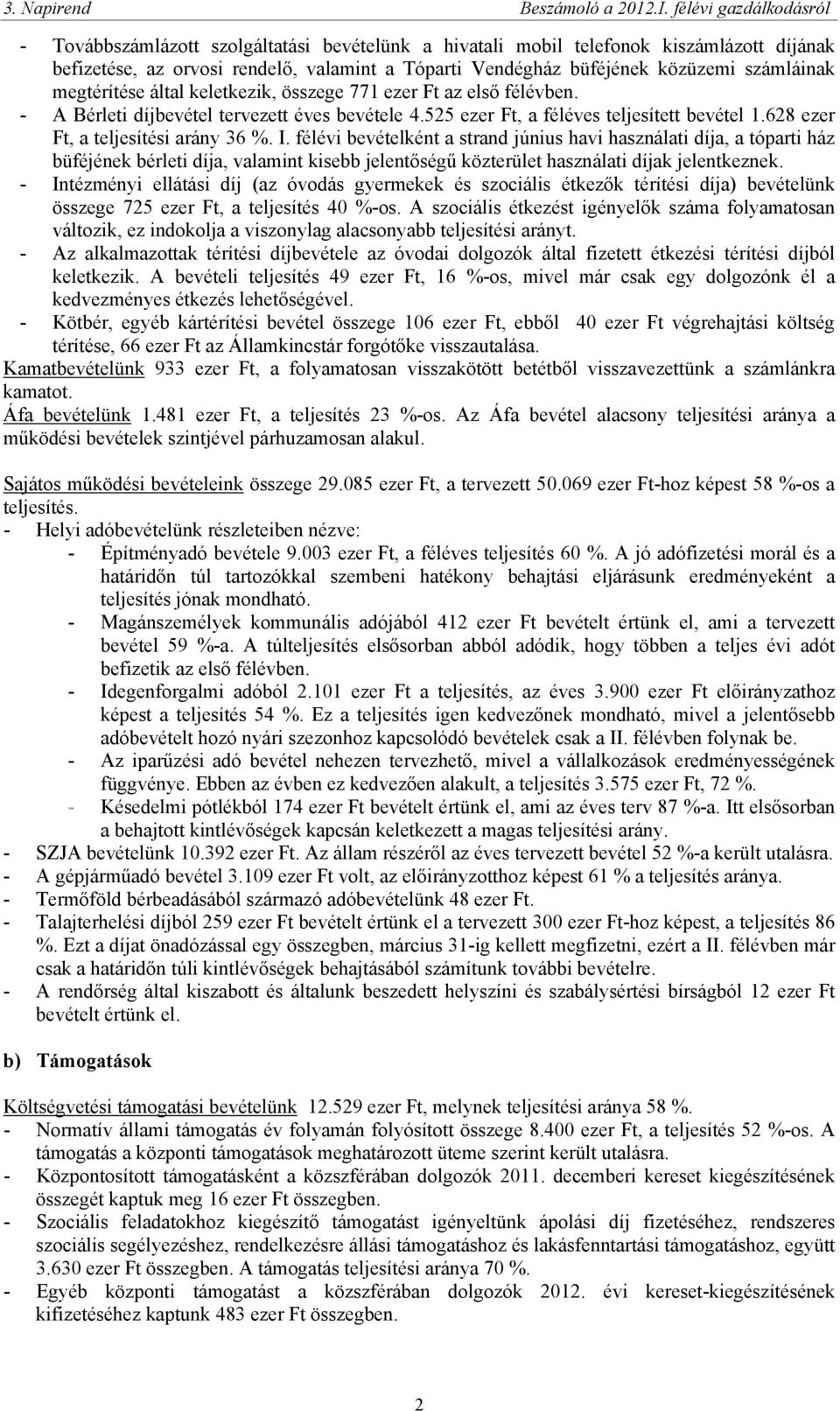 félévi bevételként a strand június havi használati díja, a tóparti ház büféjének bérleti díja, valamint kisebb jelentőségű közterület használati díjak jelentkeznek.