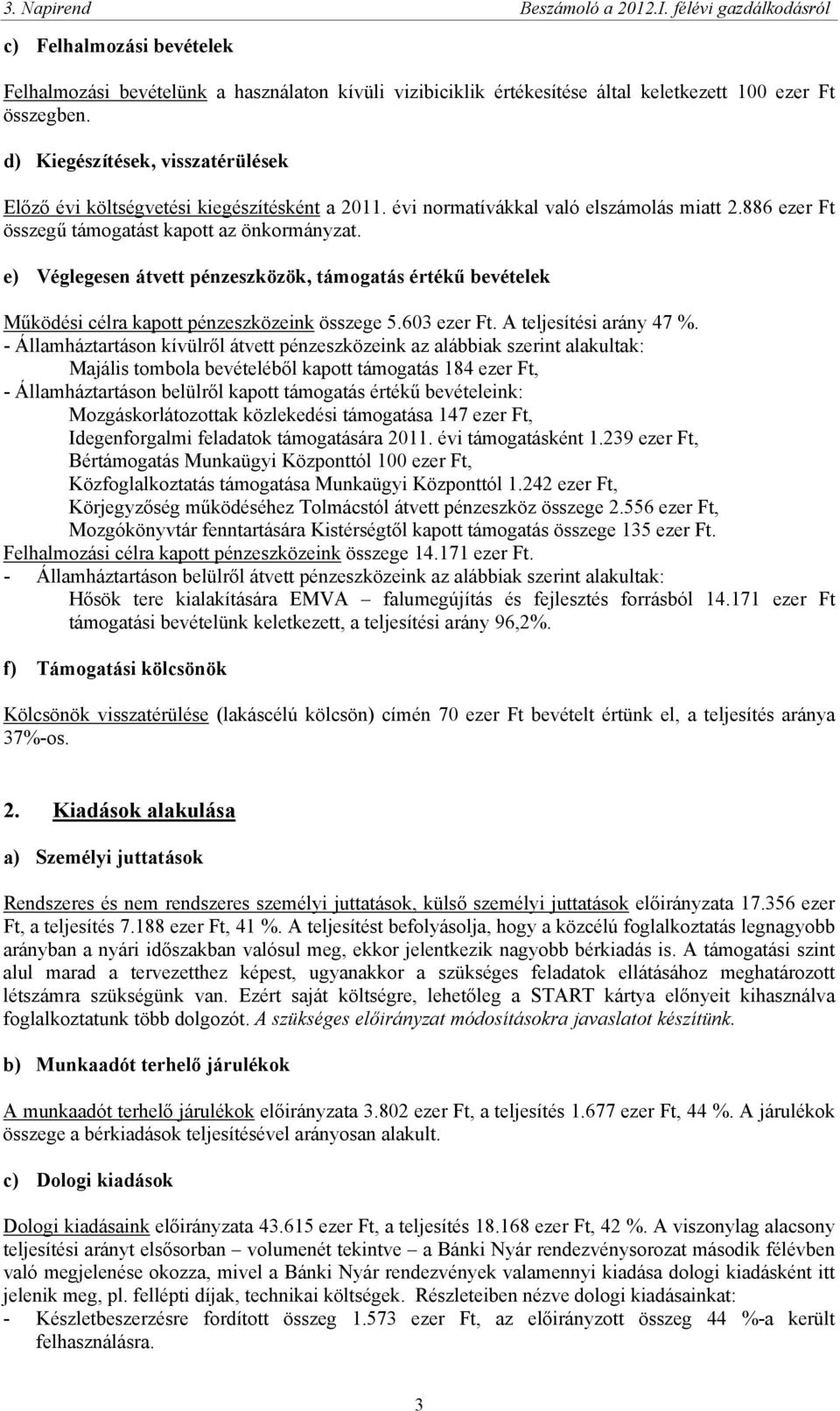 e) Véglegesen átvett pénzeszközök, támogatás értékű bevételek Működési célra kapott pénzeszközeink összege 5.603 ezer Ft. A teljesítési arány 47 %.